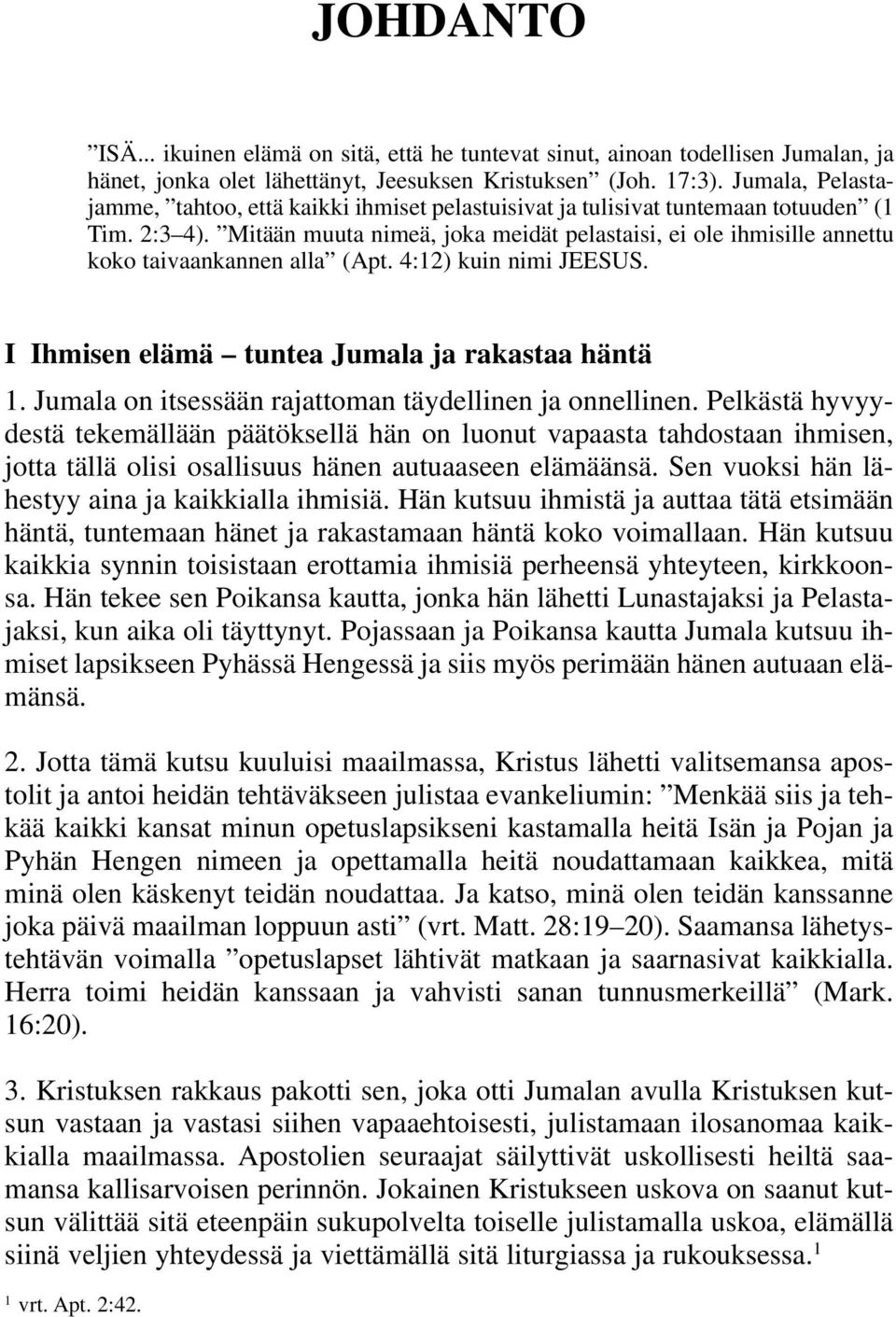 Mitään muuta nimeä, joka meidät pelastaisi, ei ole ihmisille annettu koko taivaankannen alla (Apt. 4:12) kuin nimi JEESUS. I Ihmisen elämä tuntea Jumala ja rakastaa häntä 1.