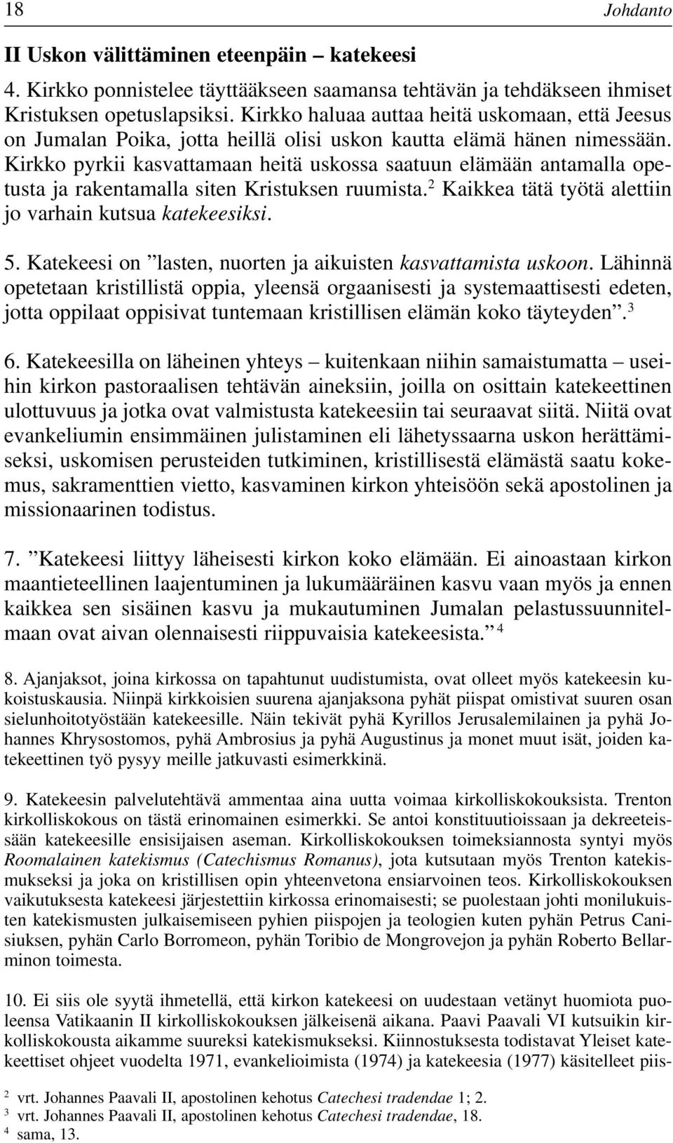 Kirkko pyrkii kasvattamaan heitä uskossa saatuun elämään antamalla opetusta ja rakentamalla siten Kristuksen ruumista. 2 Kaikkea tätä työtä alettiin jo varhain kutsua katekeesiksi. 5.