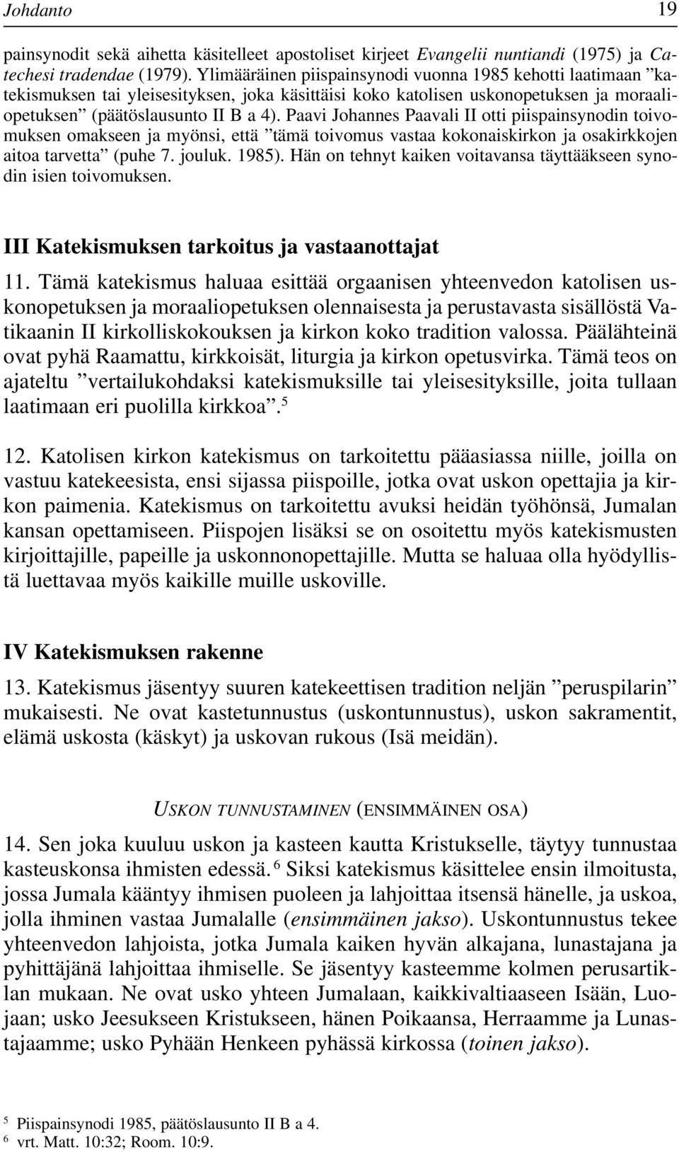 Paavi Johannes Paavali II otti piispainsynodin toivomuksen omakseen ja myönsi, että tämä toivomus vastaa kokonaiskirkon ja osakirkkojen aitoa tarvetta (puhe 7. jouluk. 1985).