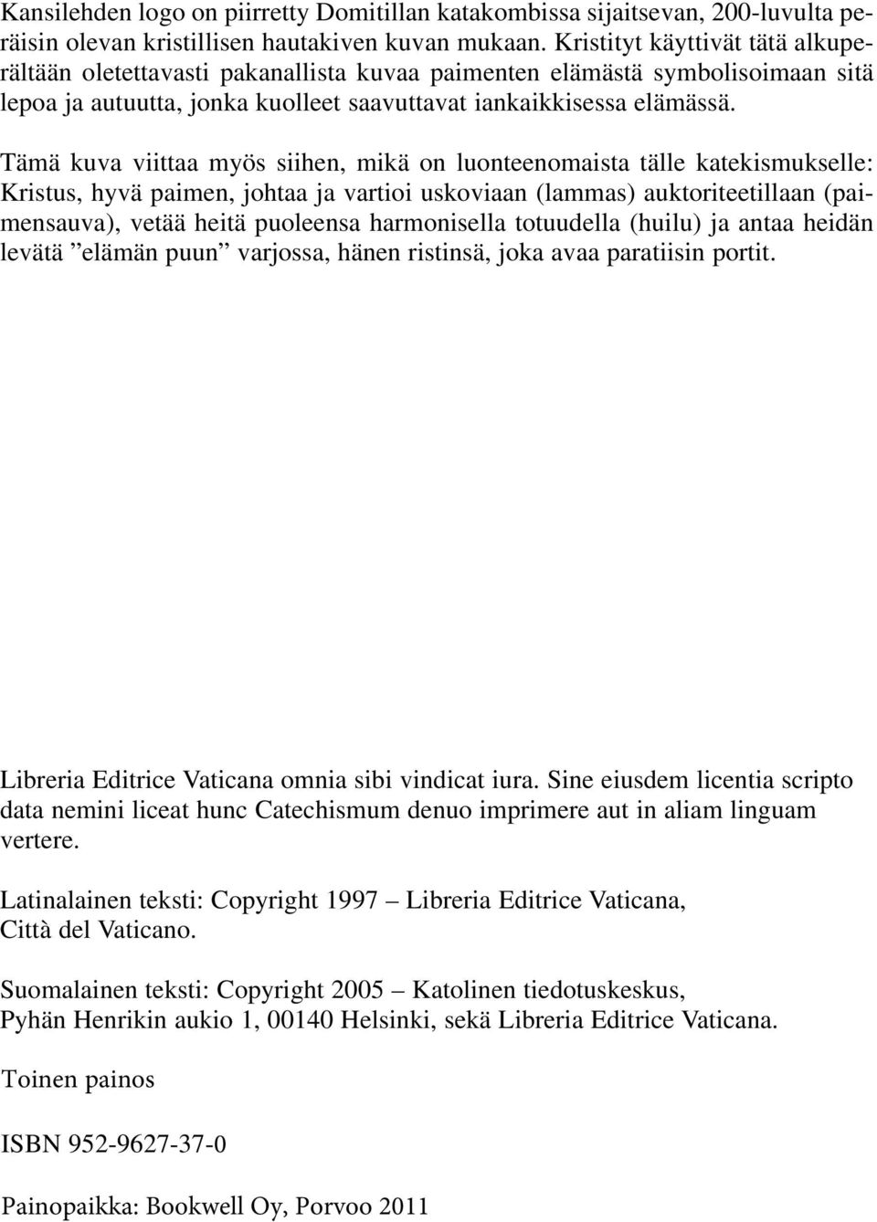 Tämä kuva viittaa myös siihen, mikä on luonteenomaista tälle katekismukselle: Kristus, hyvä paimen, johtaa ja vartioi uskoviaan (lammas) auktoriteetillaan (paimensauva), vetää heitä puoleensa