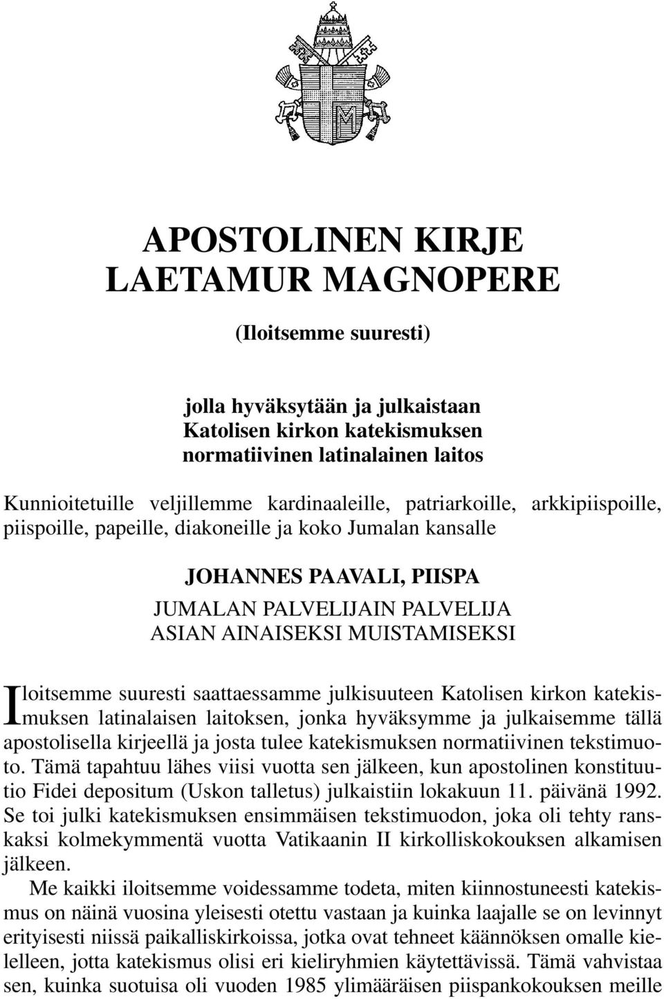 Iloitsemme suuresti saattaessamme julkisuuteen Katolisen kirkon katekismuksen latinalaisen laitoksen, jonka hyväksymme ja julkaisemme tällä apostolisella kirjeellä ja josta tulee katekismuksen