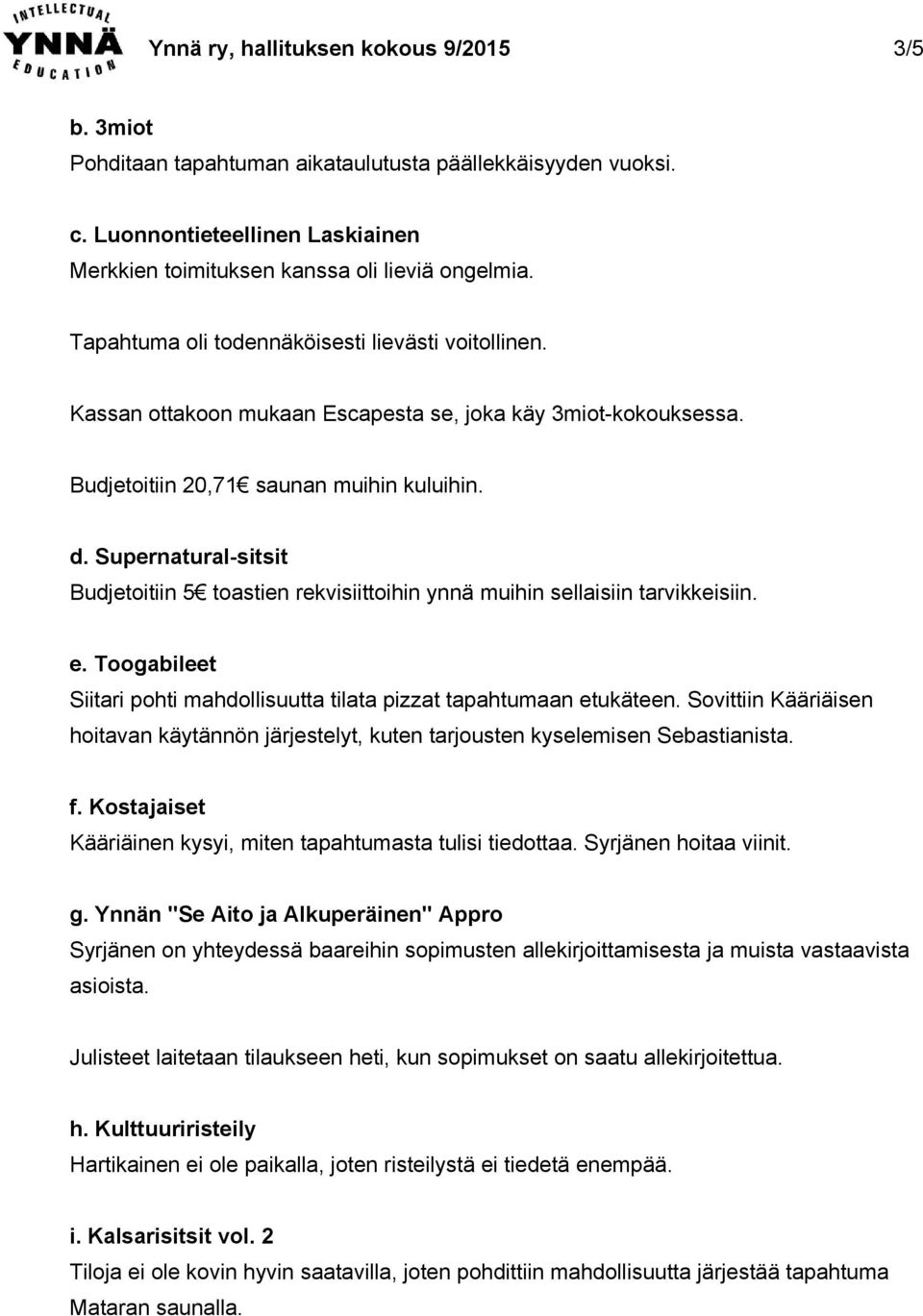 Supernatural sitsit Budjetoitiin 5 toastien rekvisiittoihin ynnä muihin sellaisiin tarvikkeisiin. e. Toogabileet Siitari pohti mahdollisuutta tilata pizzat tapahtumaan etukäteen.