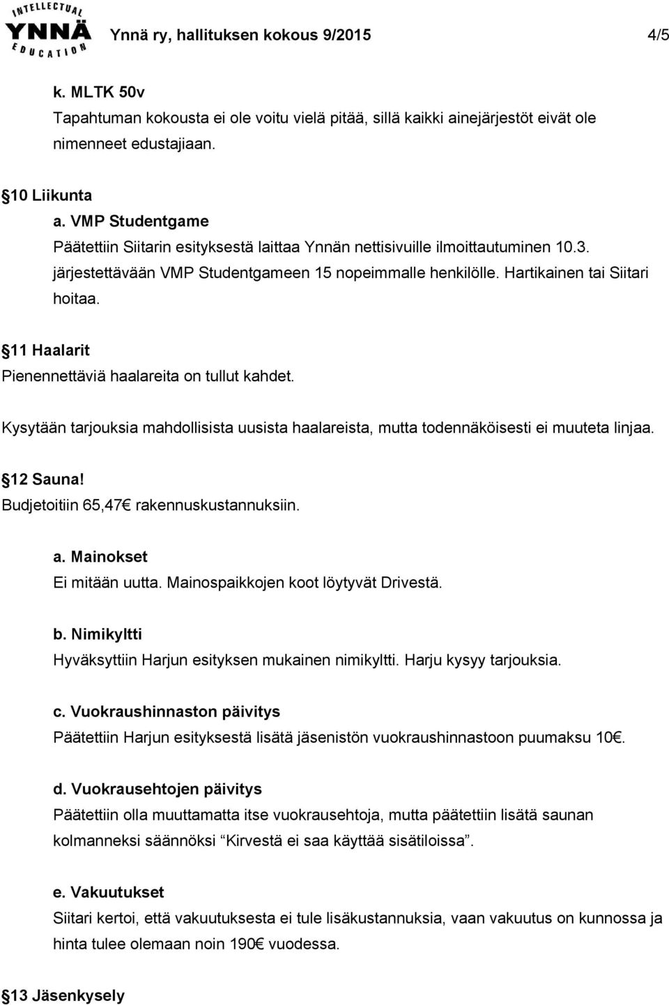 11 Haalarit Pienennettäviä haalareita on tullut kahdet. Kysytään tarjouksia mahdollisista uusista haalareista, mutta todennäköisesti ei muuteta linjaa. 12 Sauna!