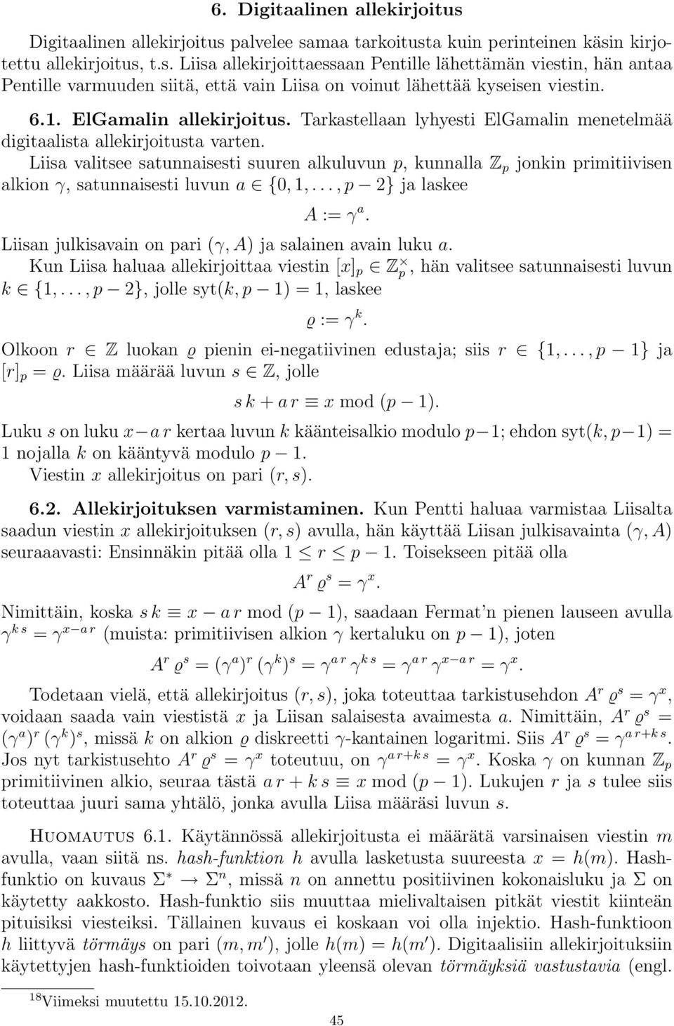 Liisa valitsee satunnaisesti suuren alkuluvun p, kunnalla Z p jonkin primitiivisen alkion γ, satunnaisesti luvun a {0, 1,..., p 2} ja laskee A := γ a.