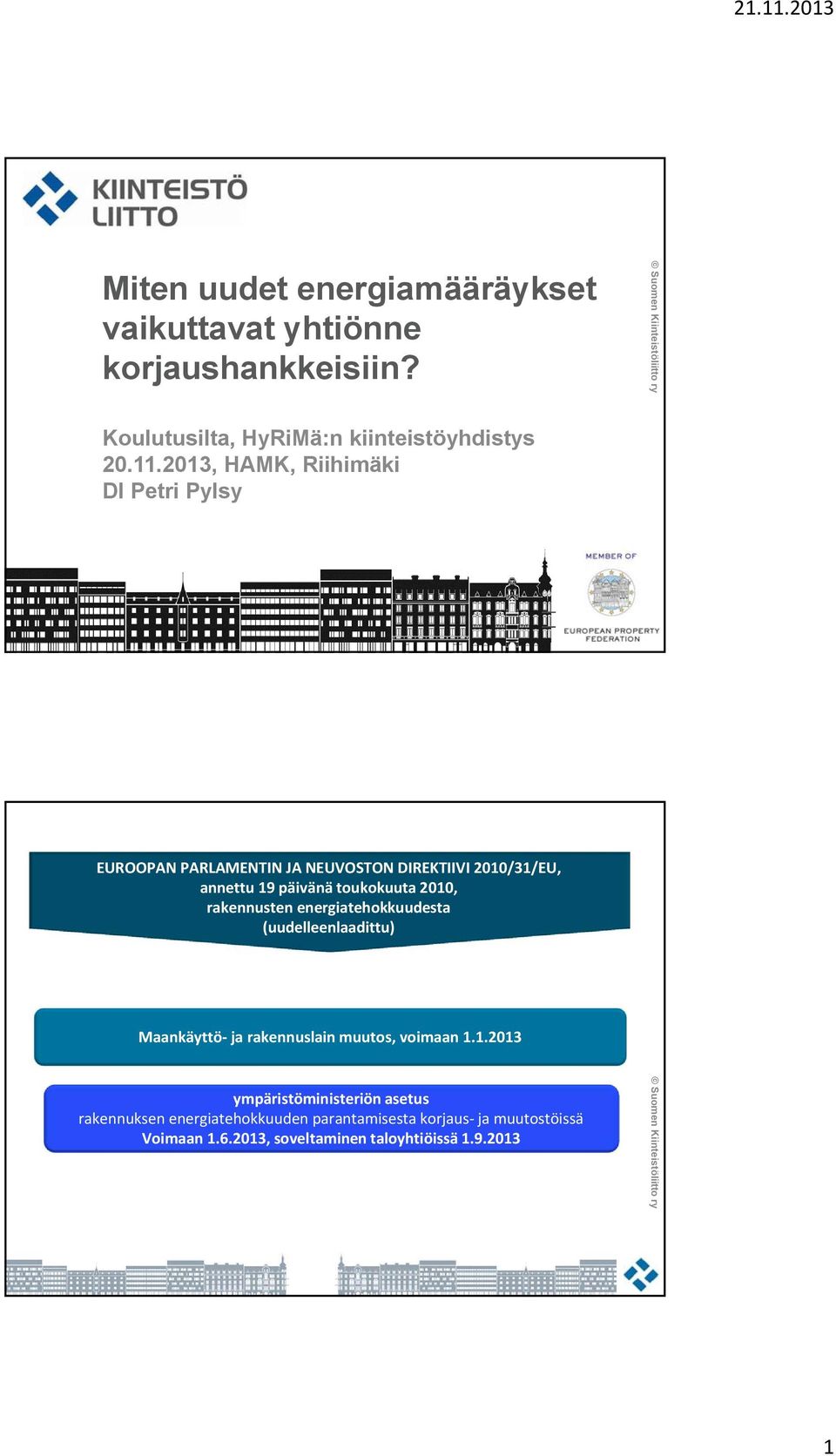 2010, rakennusten energiatehokkuudesta (uudelleenlaadittu) Maankäyttö ja rakennuslain muutos, voimaan 1.1.2013 ympäristöministeriön asetus rakennuksen energiatehokkuuden parantamisesta korjaus ja muutostöissä Voimaan 1.