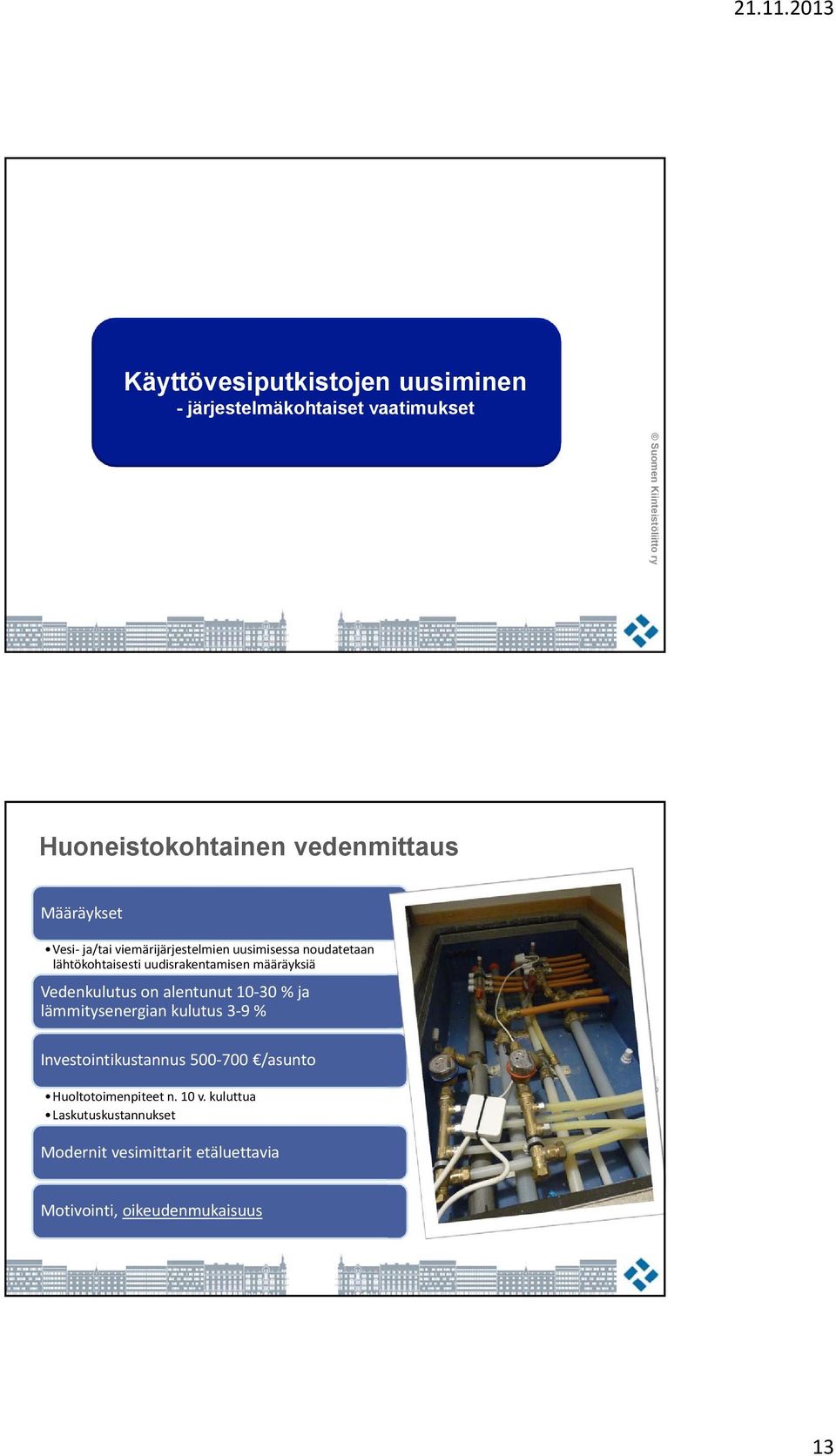 Vedenkulutus on alentunut 10 30 % ja lämmitysenergian kulutus 3 9 % Investointikustannus 500 700 /asunto