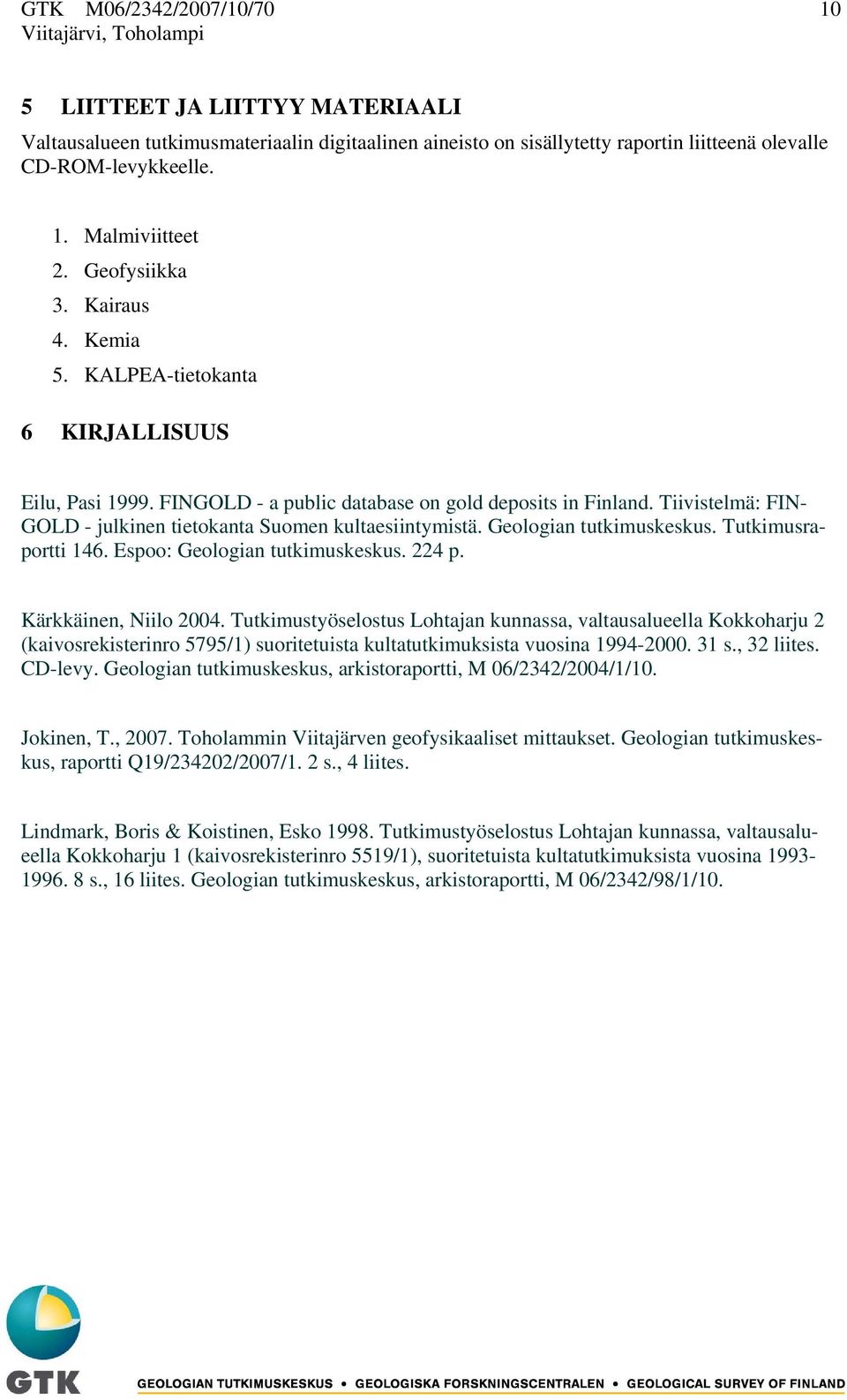 Tiivistelmä: FIN- GOLD - julkinen tietokanta Suomen kultaesiintymistä. Geologian tutkimuskeskus. Tutkimusraportti 146. Espoo: Geologian tutkimuskeskus. 224 p. Kärkkäinen, Niilo 2004.