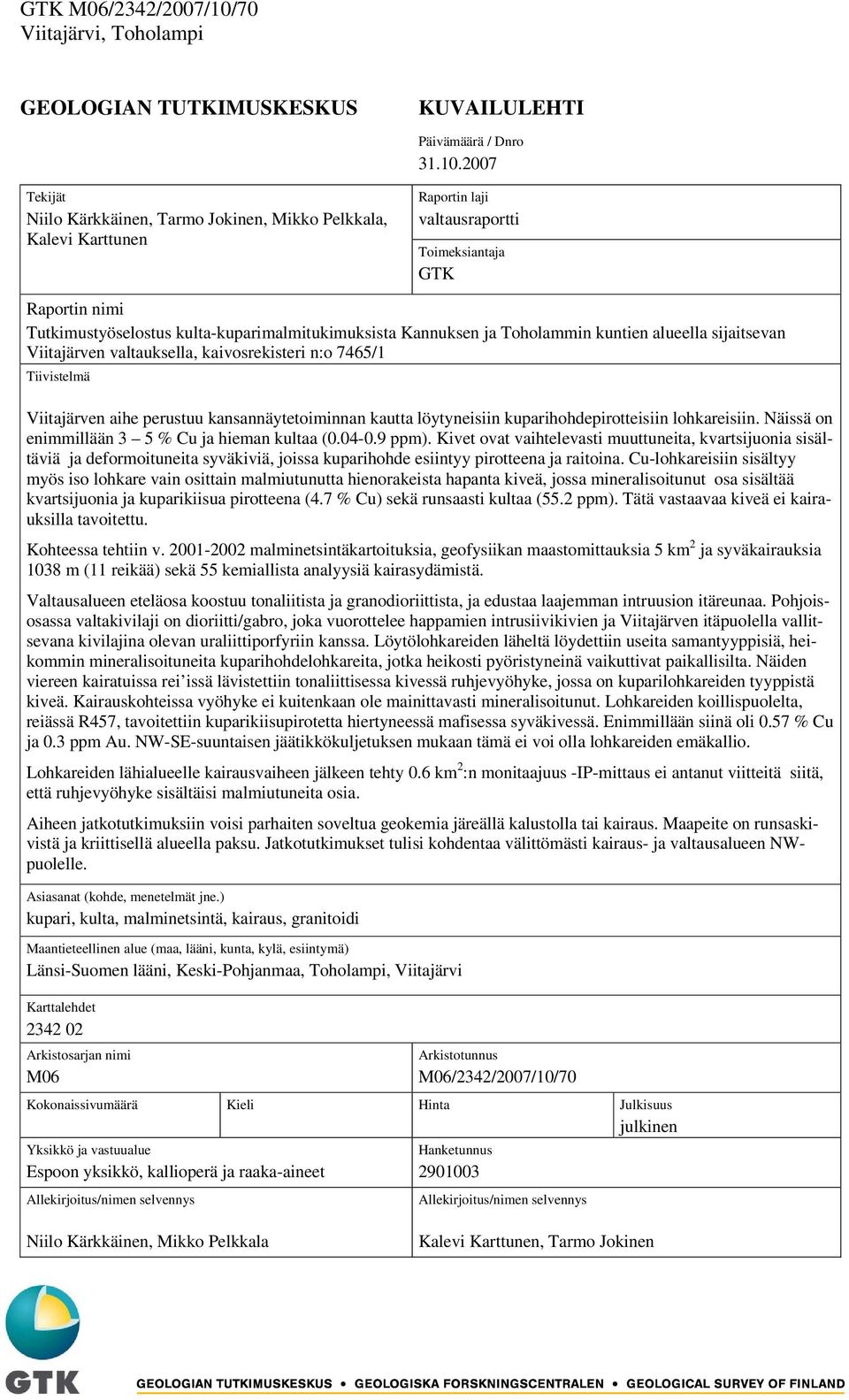 2007 Tekijät Niilo Kärkkäinen, Tarmo Jokinen, Mikko Pelkkala, Kalevi Karttunen Raportin laji valtausraportti Toimeksiantaja GTK Raportin nimi Tutkimustyöselostus kulta-kuparimalmitukimuksista