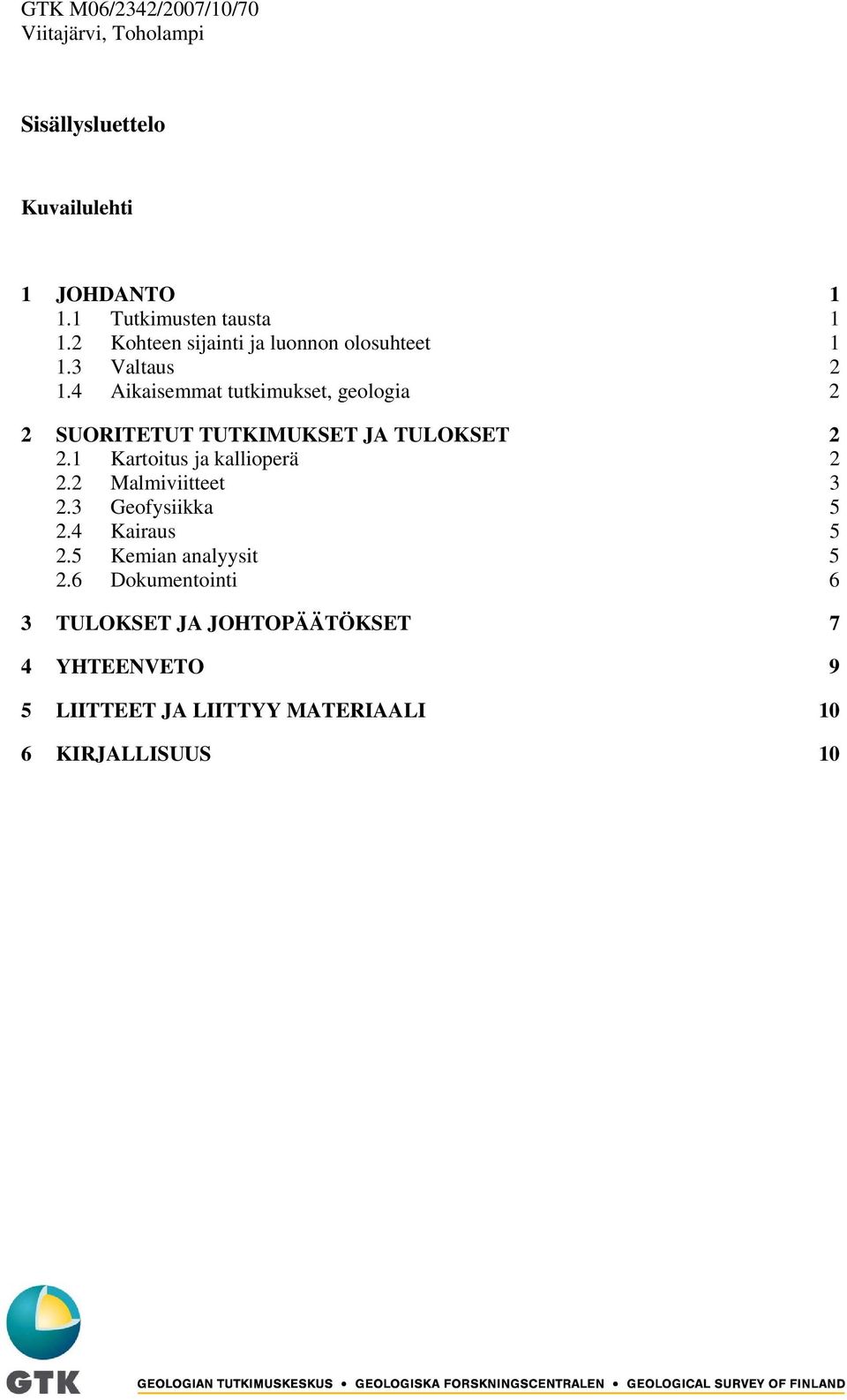 4 Aikaisemmat tutkimukset, geologia 2 2 SUORITETUT TUTKIMUKSET JA TULOKSET 2 2.1 Kartoitus ja kallioperä 2 2.