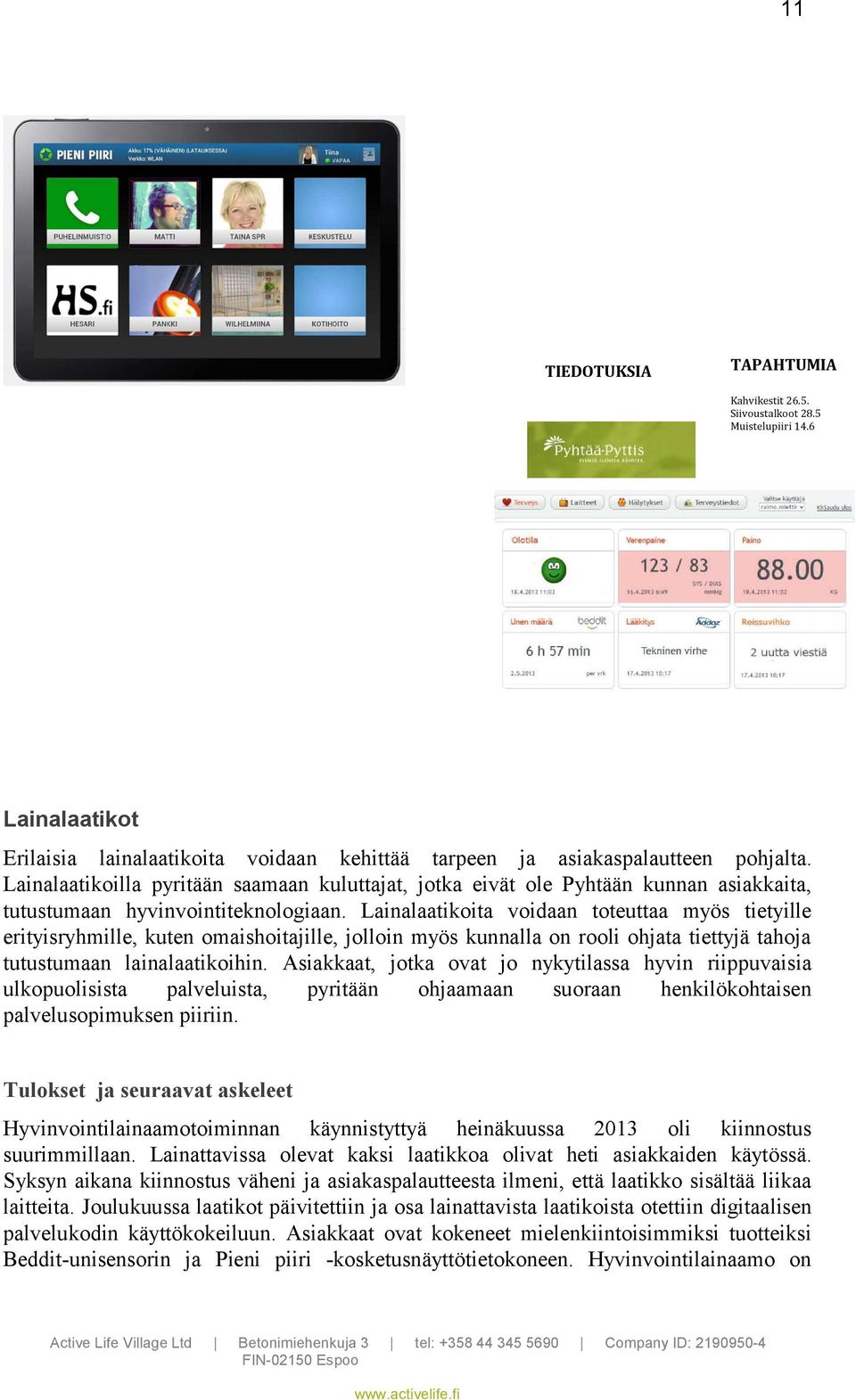 Lainalaatikoita voidaan toteuttaa myös tietyille erityisryhmille, kuten omaishoitajille, jolloin myös kunnalla on rooli ohjata tiettyjä tahoja tutustumaan lainalaatikoihin.