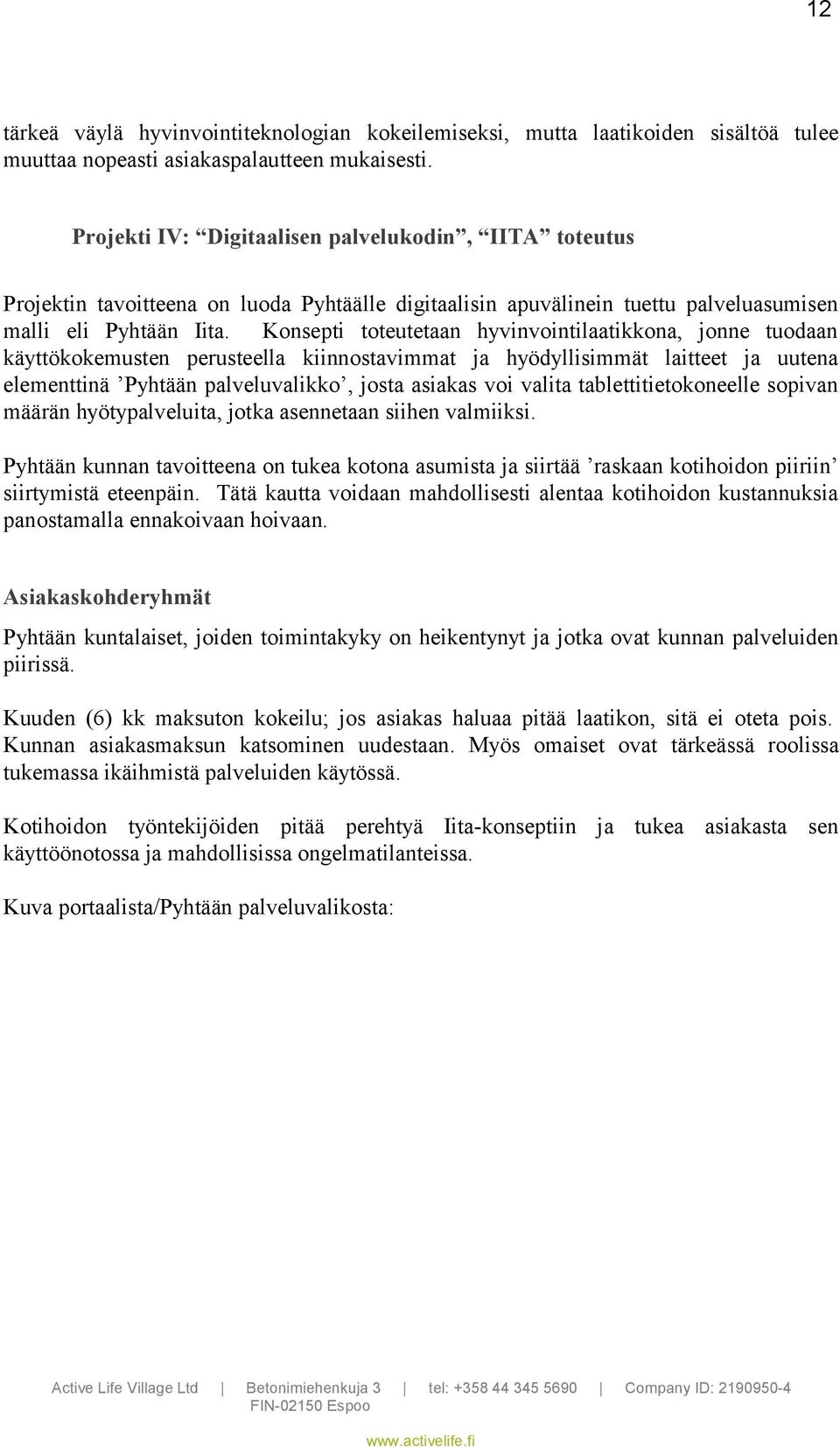 Konsepti toteutetaan hyvinvointilaatikkona, jonne tuodaan käyttökokemusten perusteella kiinnostavimmat ja hyödyllisimmät laitteet ja uutena elementtinä Pyhtään palveluvalikko, josta asiakas voi