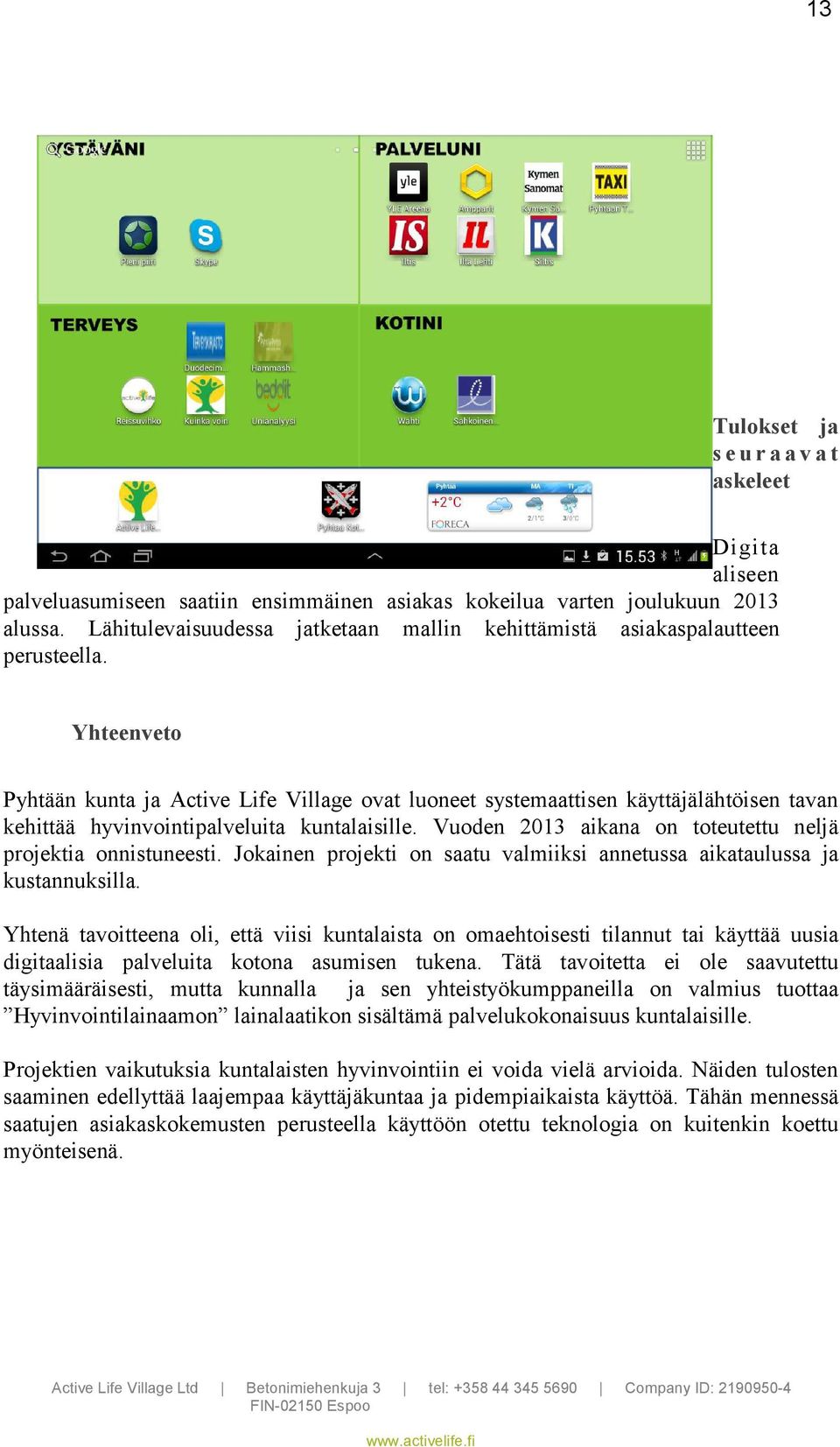 Yhteenveto Pyhtään kunta ja Active Life Village ovat luoneet systemaattisen käyttäjälähtöisen tavan kehittää hyvinvointipalveluita kuntalaisille.