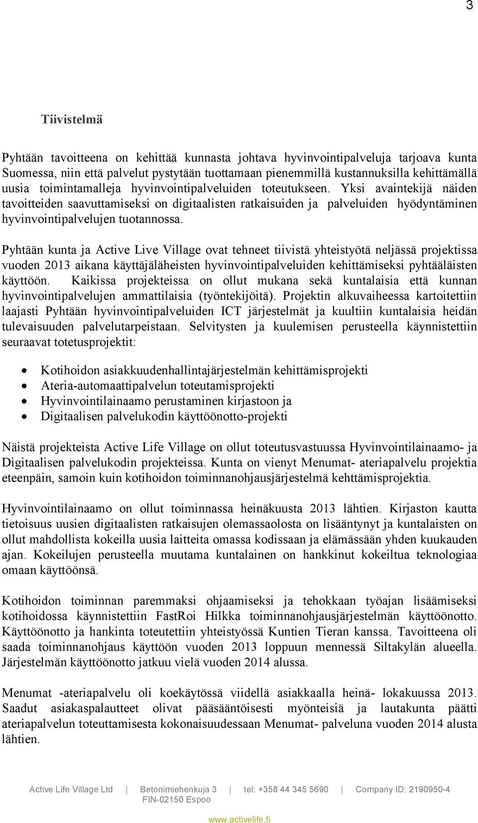 Pyhtään kunta ja Active Live Village ovat tehneet tiivistä yhteistyötä neljässä projektissa vuoden 2013 aikana käyttäjäläheisten hyvinvointipalveluiden kehittämiseksi pyhtääläisten käyttöön.