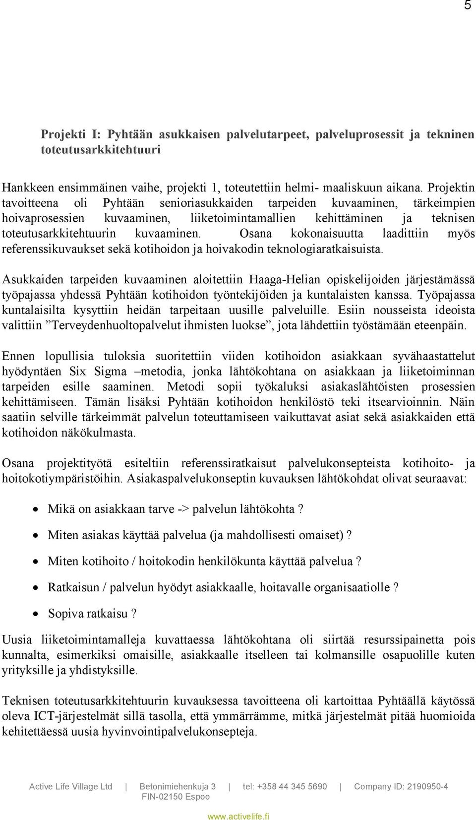 Osana kokonaisuutta laadittiin myös referenssikuvaukset sekä kotihoidon ja hoivakodin teknologiaratkaisuista.