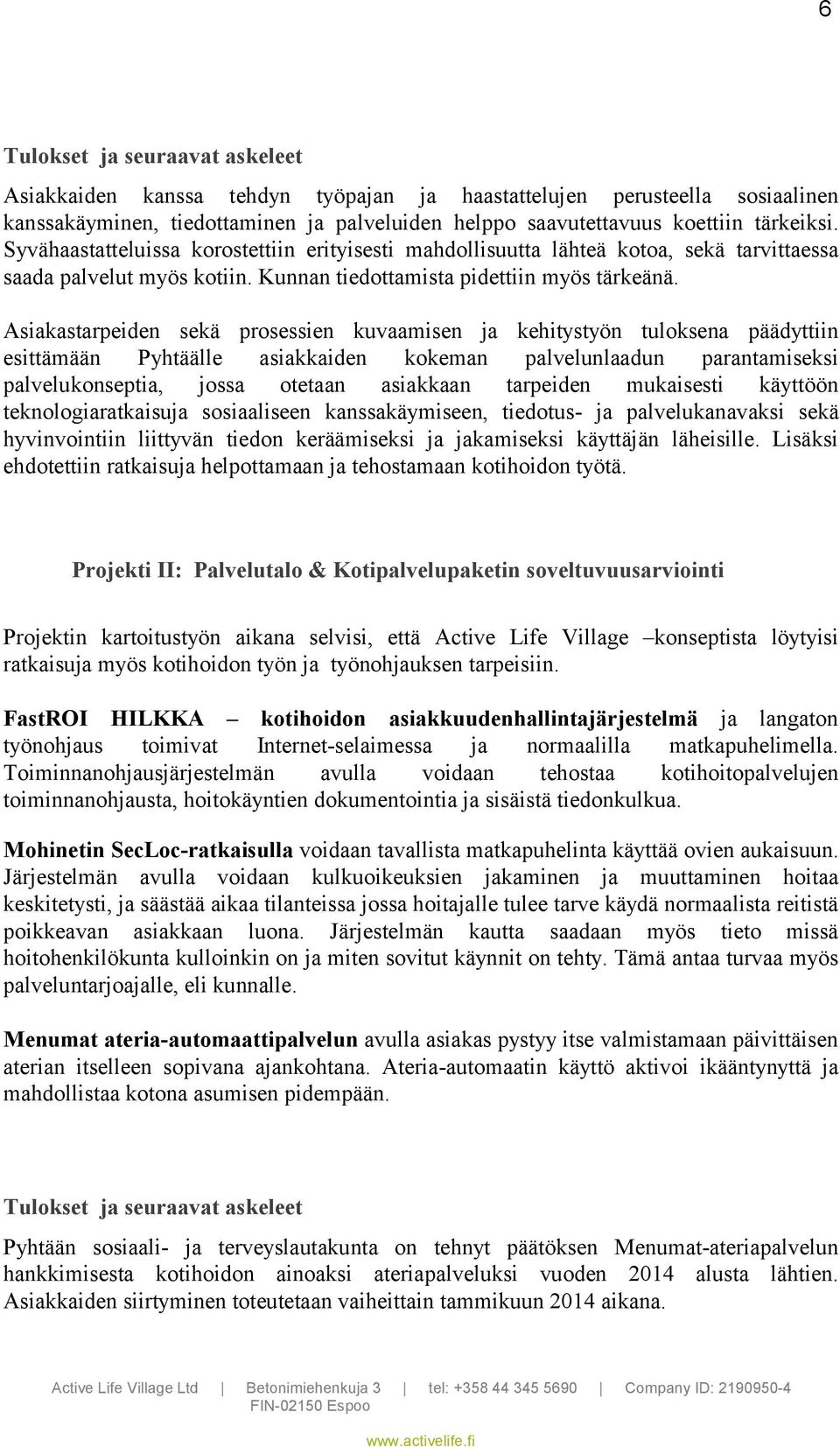 Asiakastarpeiden sekä prosessien kuvaamisen ja kehitystyön tuloksena päädyttiin esittämään Pyhtäälle asiakkaiden kokeman palvelunlaadun parantamiseksi palvelukonseptia, jossa otetaan asiakkaan