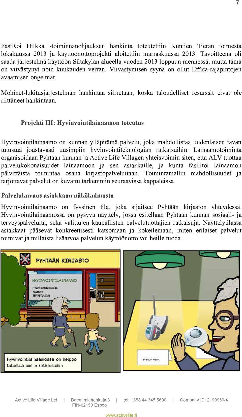 Viivästymisen syynä on ollut Effica-rajapintojen avaamisen ongelmat. Mohinet-lukitusjärjestelmän hankintaa siirretään, koska taloudelliset resurssit eivät ole riittäneet hankintaan.