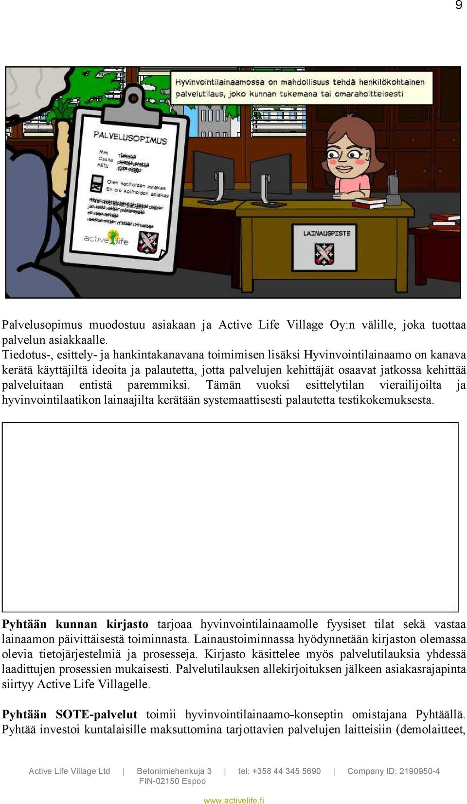 entistä paremmiksi. Tämän vuoksi esittelytilan vierailijoilta ja hyvinvointilaatikon lainaajilta kerätään systemaattisesti palautetta testikokemuksesta.