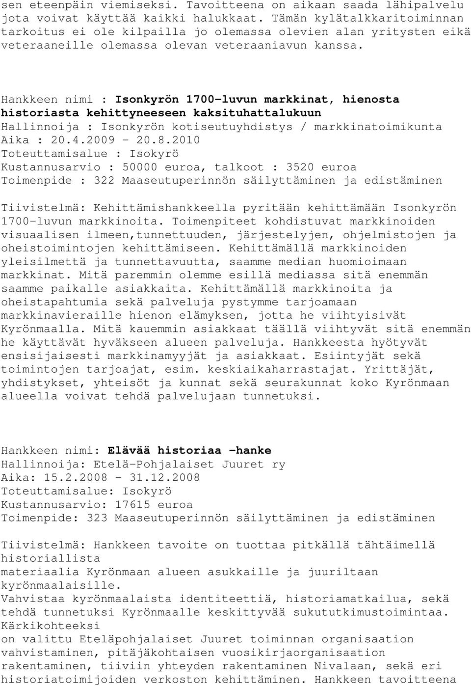 Hankkeen nimi : Isonkyrön 1700-luvun markkinat, hienosta historiasta kehittyneeseen kaksituhattalukuun Hallinnoija : Isonkyrön kotiseutuyhdistys / markkinatoimikunta Aika : 20.4.2009-20.8.