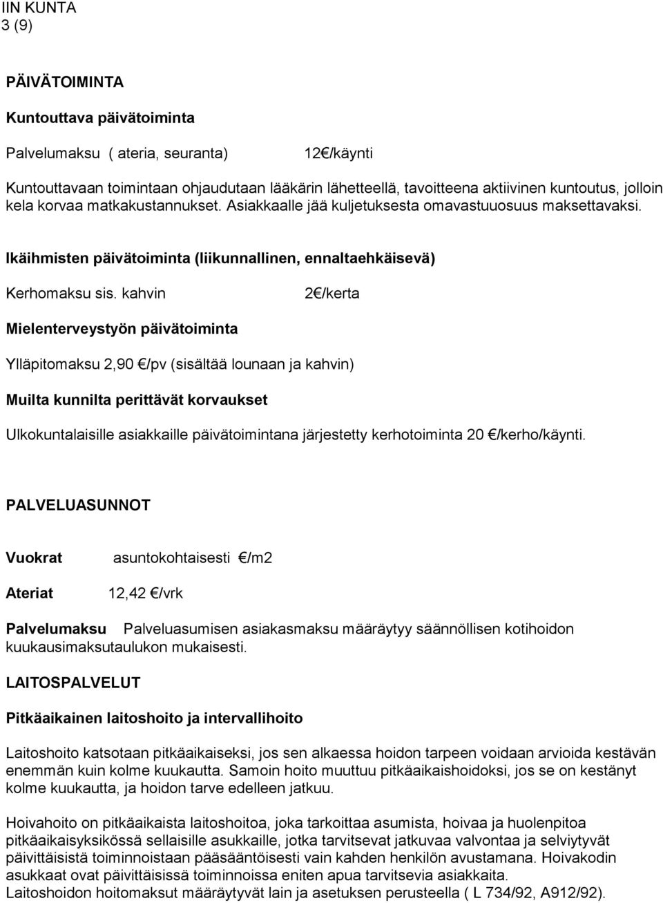 kahvin 2 /kerta Mielenterveystyön päivätoiminta Ylläpitomaksu 2,90 /pv (sisältää lounaan ja kahvin) Muilta kunnilta perittävät korvaukset Ulkokuntalaisille asiakkaille päivätoimintana järjestetty