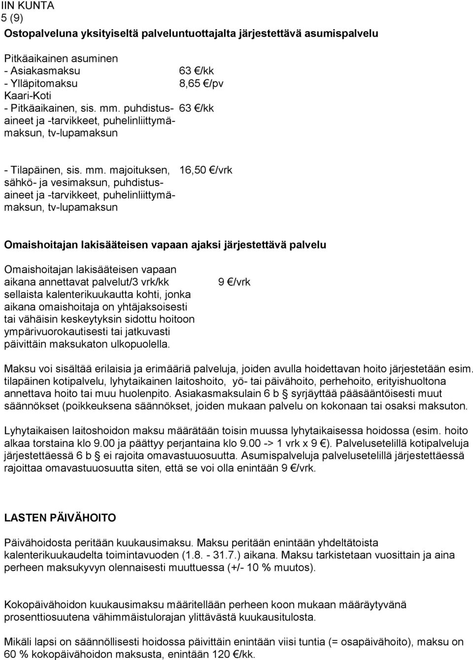 majoituksen, 16,50 /vrk sähkö- ja vesimaksun, puhdistusaineet ja -tarvikkeet, puhelinliittymämaksun, tv-lupamaksun Omaishoitajan lakisääteisen vapaan ajaksi järjestettävä palvelu Omaishoitajan