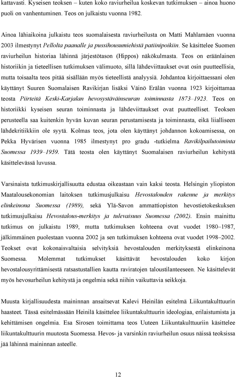 Se käsittelee Suomen raviurheilun historiaa lähinnä järjestötason (Hippos) näkökulmasta.
