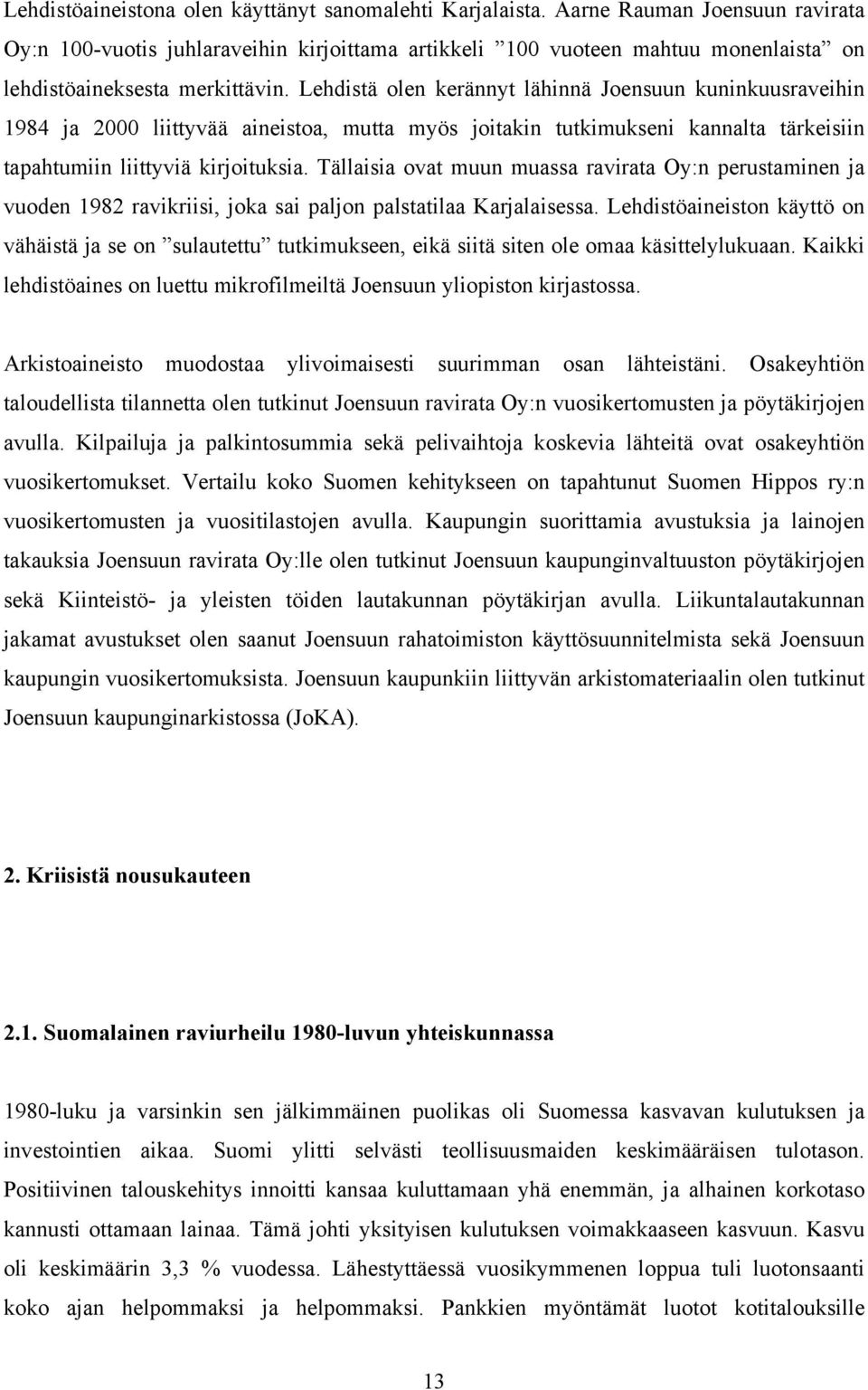 Lehdistä olen kerännyt lähinnä Joensuun kuninkuusraveihin 1984 ja 2000 liittyvää aineistoa, mutta myös joitakin tutkimukseni kannalta tärkeisiin tapahtumiin liittyviä kirjoituksia.