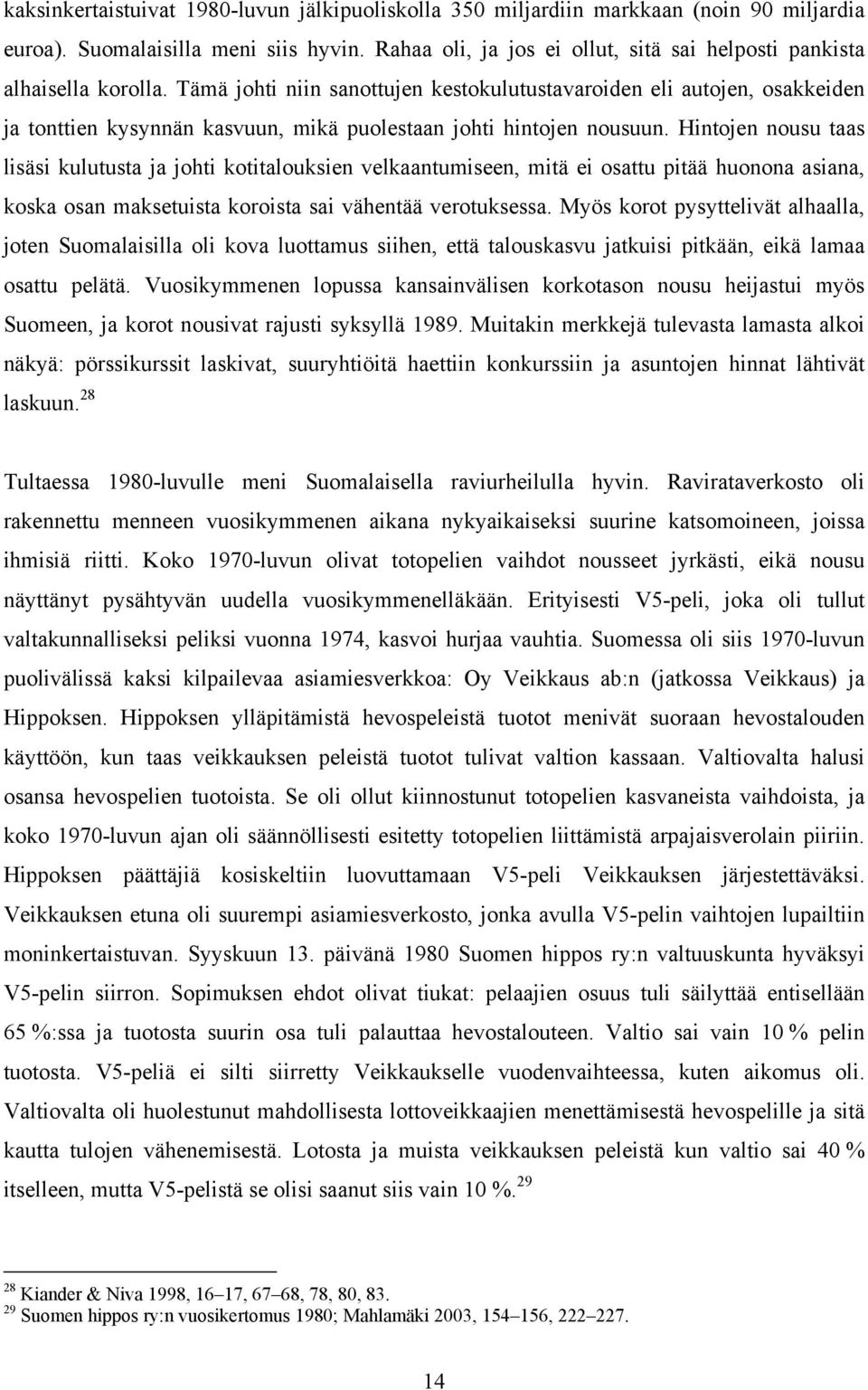 Tämä johti niin sanottujen kestokulutustavaroiden eli autojen, osakkeiden ja tonttien kysynnän kasvuun, mikä puolestaan johti hintojen nousuun.