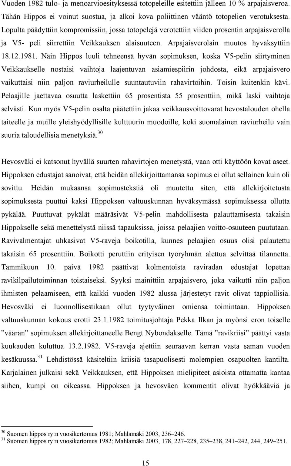 Näin Hippos luuli tehneensä hyvän sopimuksen, koska V5-pelin siirtyminen Veikkaukselle nostaisi vaihtoja laajentuvan asiamiespiirin johdosta, eikä arpajaisvero vaikuttaisi niin paljon raviurheilulle