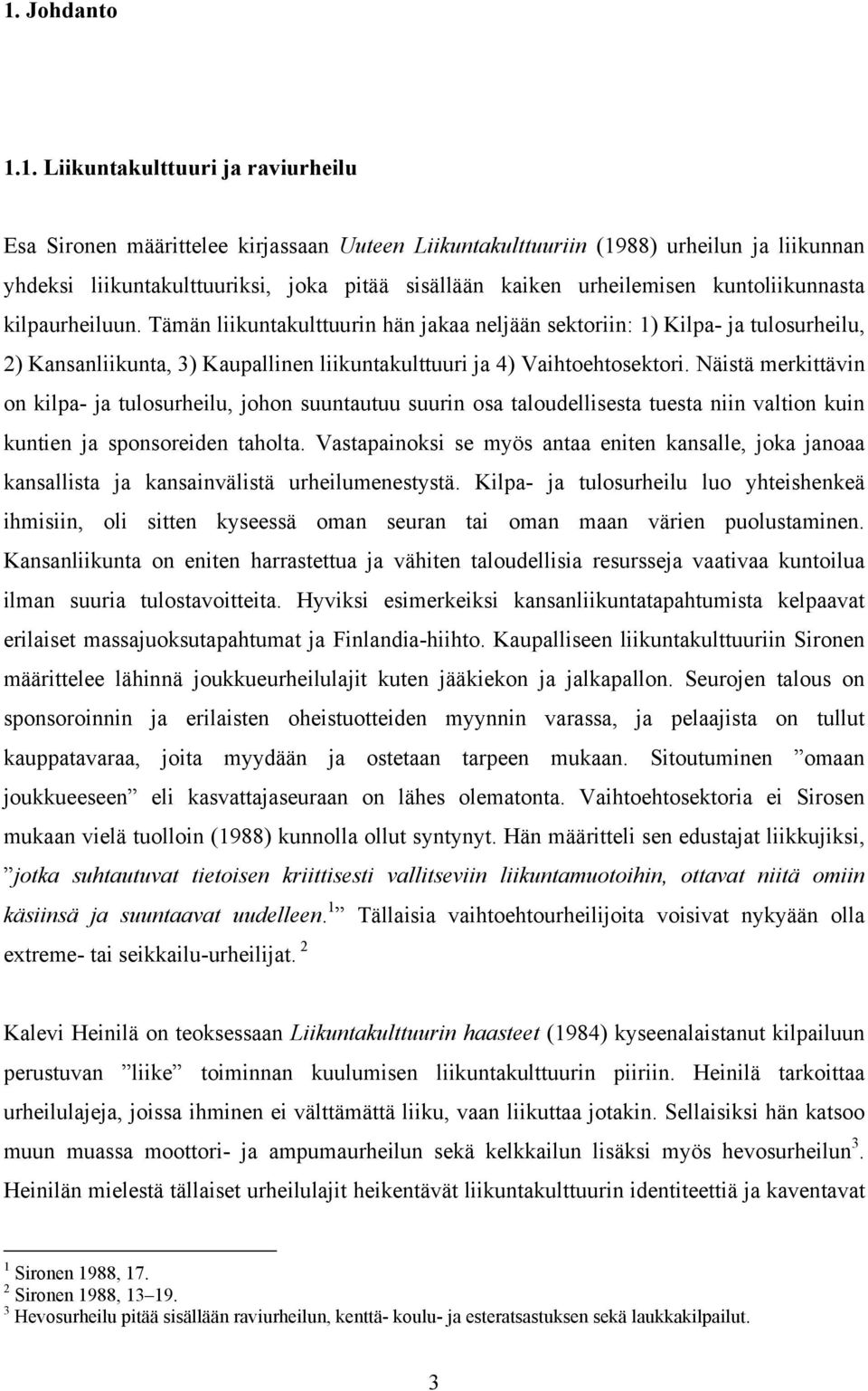 Tämän liikuntakulttuurin hän jakaa neljään sektoriin: 1) Kilpa- ja tulosurheilu, 2) Kansanliikunta, 3) Kaupallinen liikuntakulttuuri ja 4) Vaihtoehtosektori.