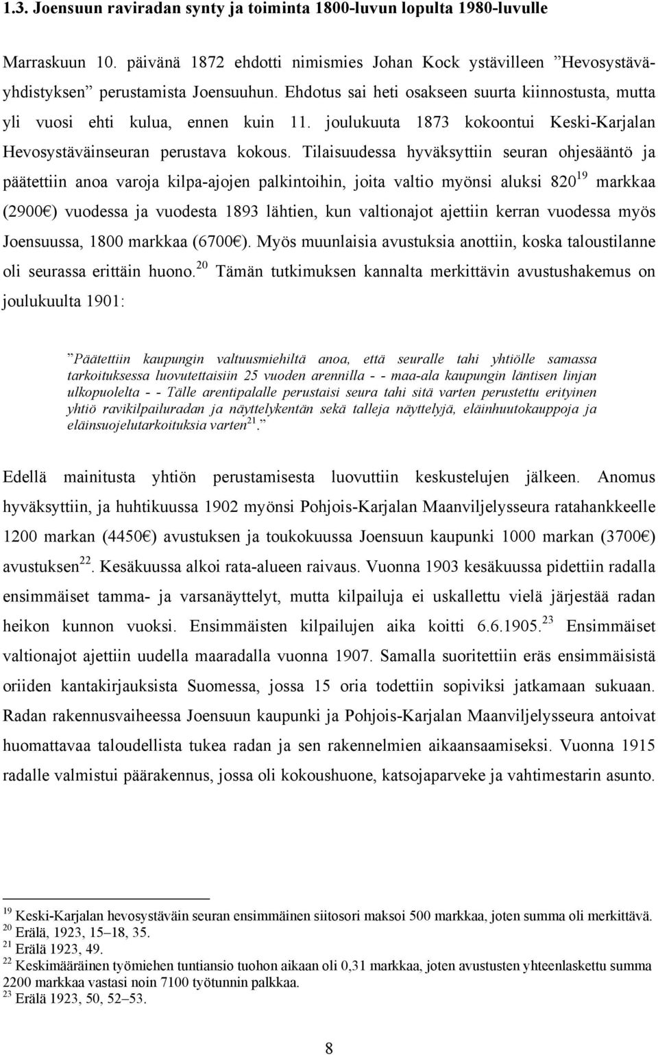 Tilaisuudessa hyväksyttiin seuran ohjesääntö ja päätettiin anoa varoja kilpa-ajojen palkintoihin, joita valtio myönsi aluksi 820 19 markkaa (2900 ) vuodessa ja vuodesta 1893 lähtien, kun valtionajot