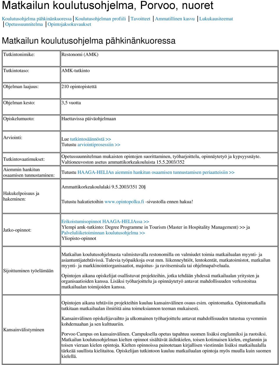 Arviointi: Lue tutkintosäännöstä >> Tutustu arviointiprosessiin >> Tutkintovaatimukset: Aiemmin hankitun osaamisen tunnustaminen: Opetussuunnitelman mukaisten opintojen suorittaminen, työharjoittelu,