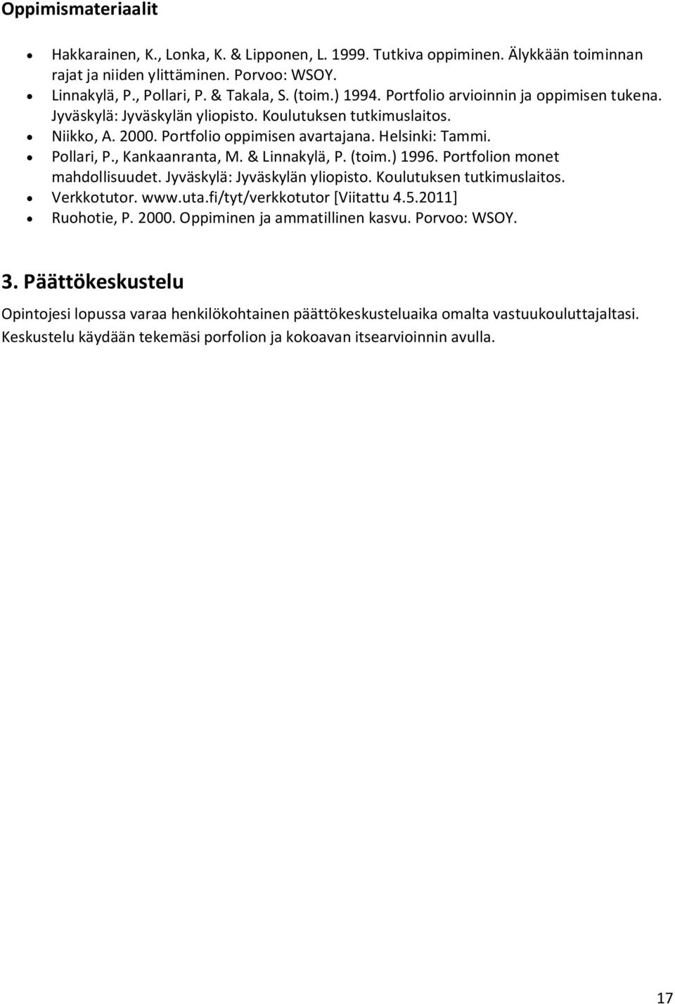 , Kankaanranta, M. & Linnakylä, P. (toim.) 1996. Portfolion monet mahdollisuudet. Jyväskylä: Jyväskylän yliopisto. Koulutuksen tutkimuslaitos. Verkkotutor. www.uta.fi/tyt/verkkotutor [Viitattu 4.5.