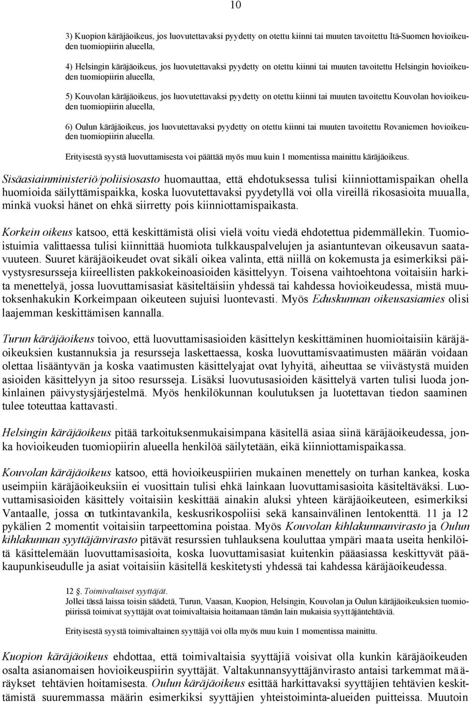 hovioikeuden tuomiopiirin alueella, 6) Oulun käräjäoikeus, jos luovutettavaksi pyydetty on otettu kiinni tai muuten tavoitettu Rovaniemen hovioikeuden tuomiopiirin alueella.