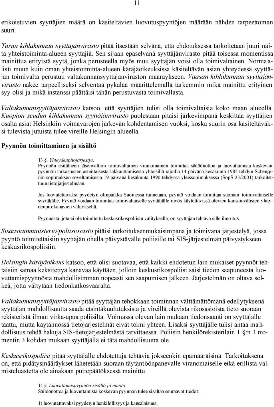 Sen sijaan epäselvänä syyttäjänvirasto pitää toisessa momentissa mainittua erityistä syytä, jonka perusteella myös muu syyttäjän voisi olla toimivaltainen.