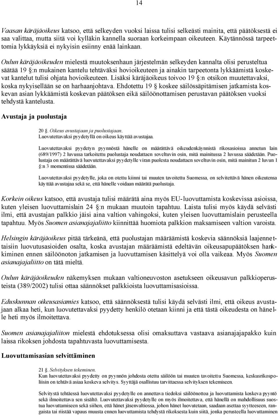 Oulun käräjäoikeuden mielestä muutoksenhaun järjestelmän selkeyden kannalta olisi perusteltua säätää 19 :n mukainen kantelu tehtäväksi hovioikeuteen ja ainakin tarpeetonta lykkäämistä koskevat