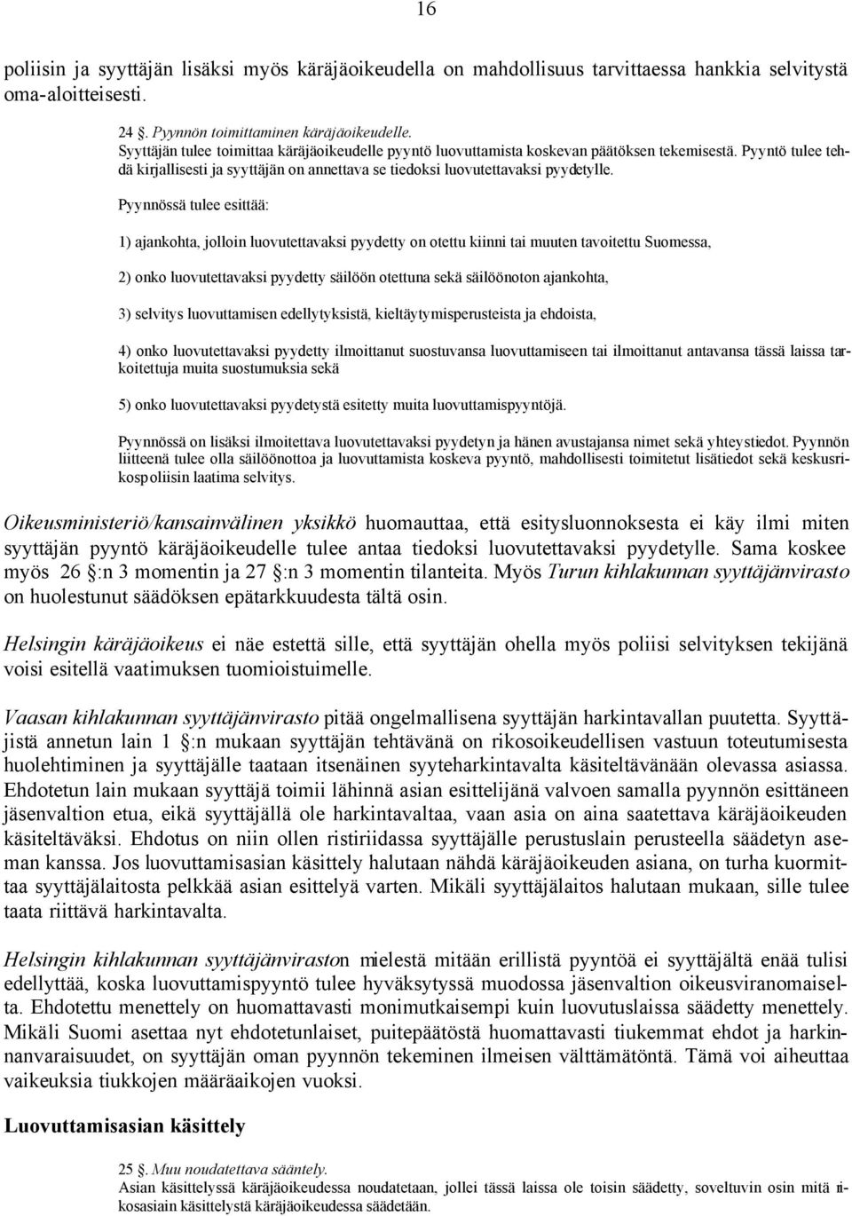 Pyynnössä tulee esittää: 1) ajankohta, jolloin luovutettavaksi pyydetty on otettu kiinni tai muuten tavoitettu Suomessa, 2) onko luovutettavaksi pyydetty säilöön otettuna sekä säilöönoton ajankohta,