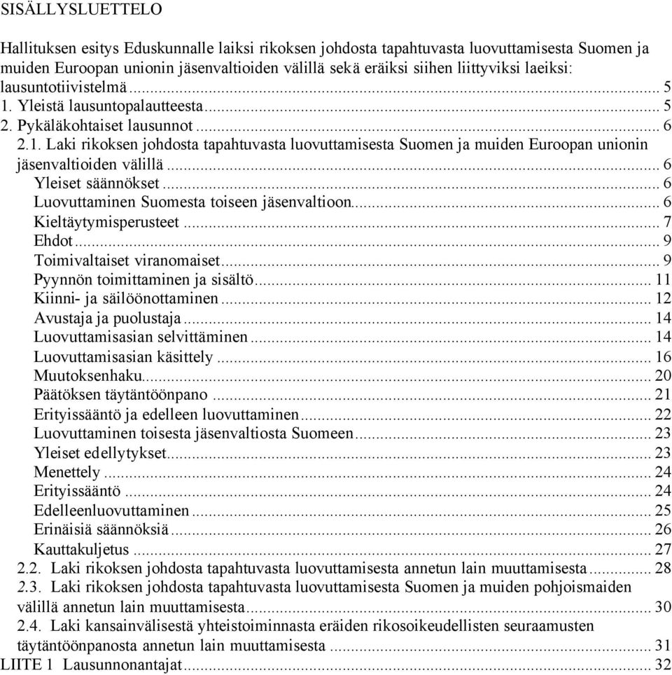 .. 6 Yleiset säännökset... 6 Luovuttaminen Suomesta toiseen jäsenvaltioon... 6 Kieltäytymisperusteet... 7 Ehdot... 9 Toimivaltaiset viranomaiset... 9 Pyynnön toimittaminen ja sisältö.