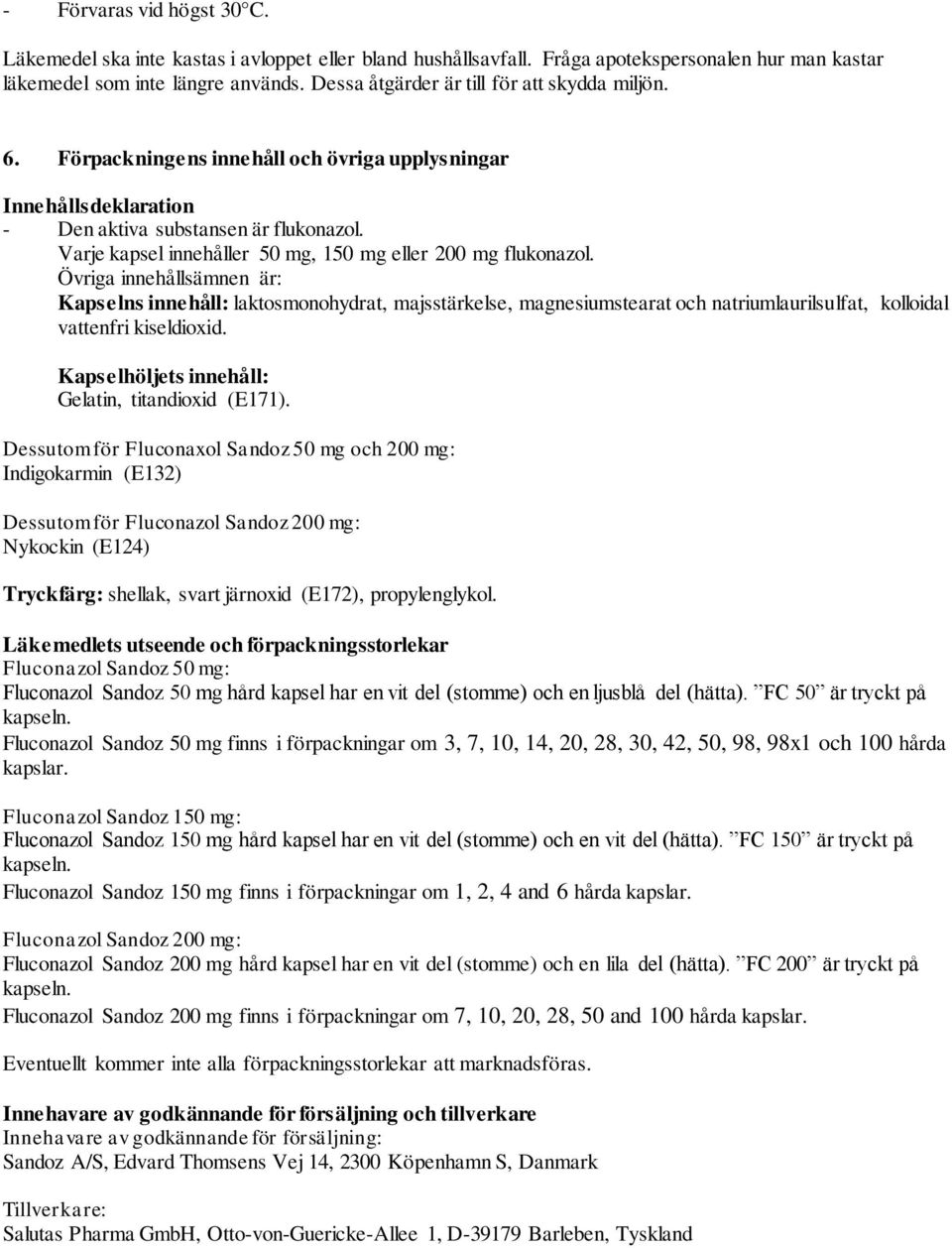 Varje kapsel innehåller 50 mg, 150 mg eller 200 mg flukonazol.