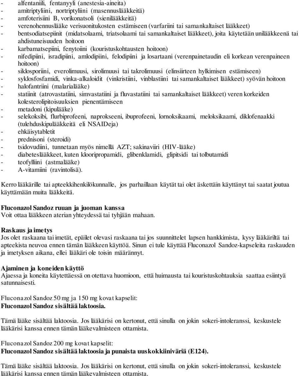 fenytoiini (kouristuskohtausten hoitoon) - nifedipiini, isradipiini, amlodipiini, felodipiini ja losartaani (verenpainetaudin eli korkean verenpaineen hoitoon) - siklosporiini, everolimuusi,