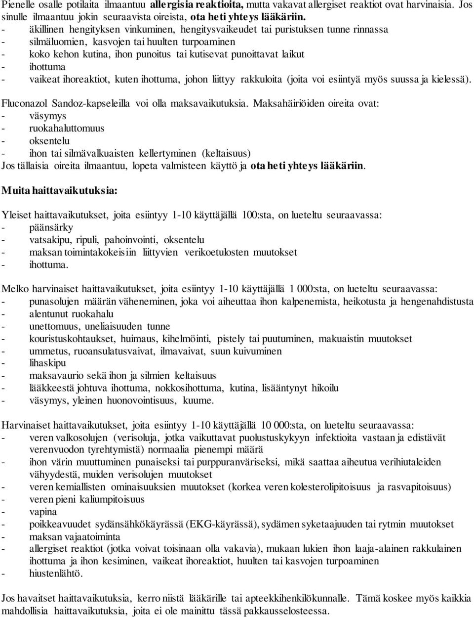 laikut - ihottuma - vaikeat ihoreaktiot, kuten ihottuma, johon liittyy rakkuloita (joita voi esiintyä myös suussa ja kielessä). Fluconazol Sandoz-kapseleilla voi olla maksavaikutuksia.