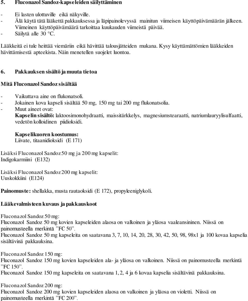 Kysy käyttämättömien lääkkeiden hävittämisestä apteekista. Näin menetellen suojelet luontoa. 6. Pakkauksen sisältö ja muuta tietoa Mitä Fluconazol Sandoz sisältää - Vaikuttava aine on flukonatsoli.