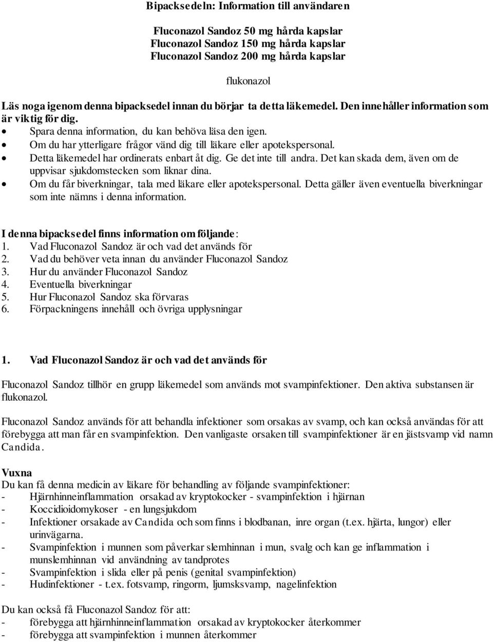 Om du har ytterligare frågor vänd dig till läkare eller apotekspersonal. Detta läkemedel har ordinerats enbart åt dig. Ge det inte till andra.