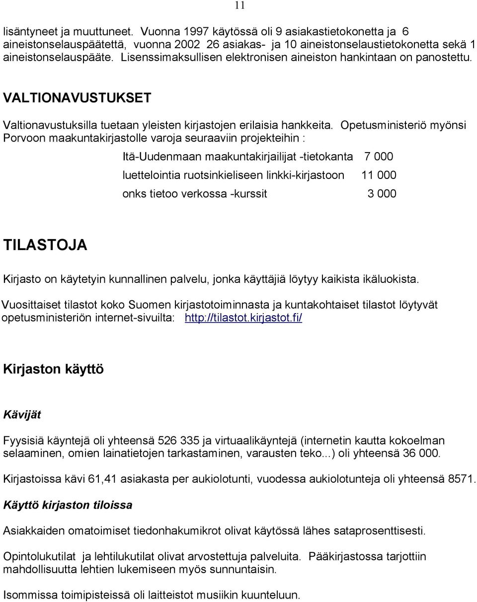 Opetusministeriö myönsi Porvoon maakuntakirjastolle varoja seuraaviin projekteihin : Itä-Uudenmaan maakuntakirjailijat -tietokanta 7 000 luettelointia ruotsinkieliseen linkki-kirjastoon 11 000 onks