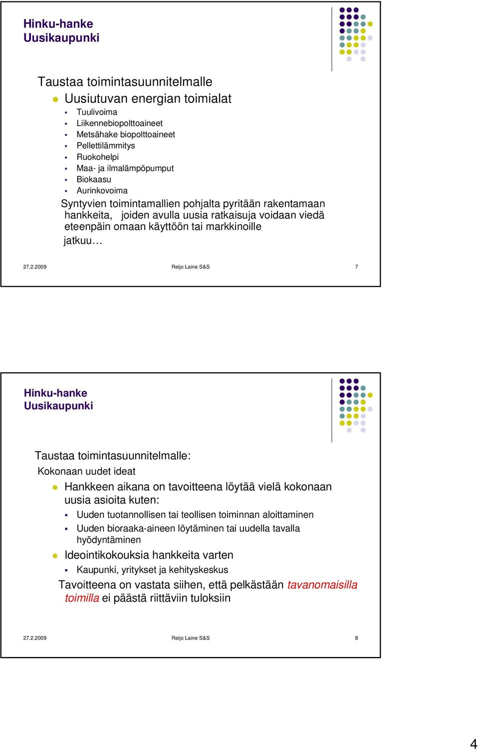 .2. Reijo Laine S&S 7 Hinku-hanke Taustaa toimintasuunnitelmalle: Kokonaan uudet ideat Hankkeen aikana on tavoitteena löytää vielä kokonaan uusia asioita kuten: Uuden tuotannollisen tai teollisen