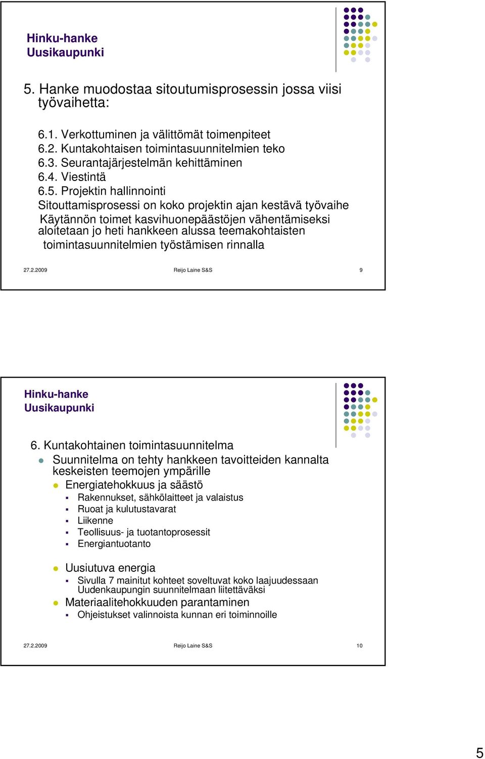 Projektin hallinnointi Sitouttamisprosessi on koko projektin ajan kestävä työvaihe Käytännön toimet kasvihuonepäästöjen vähentämiseksi aloitetaan jo heti hankkeen alussa teemakohtaisten