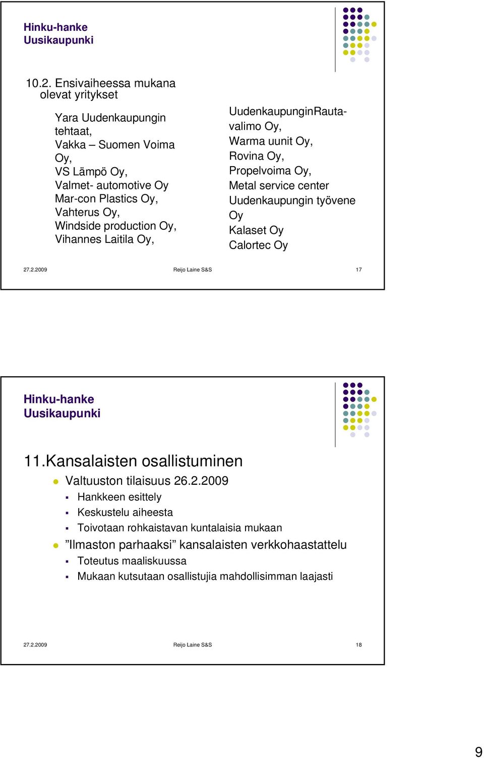 production Oy, Vihannes Laitila Oy, UudenkaupunginRautavalimo Oy, Warma uunit Oy, Rovina Oy, Propelvoima Oy, Metal service center Uudenkaupungin työvene Oy Kalaset Oy