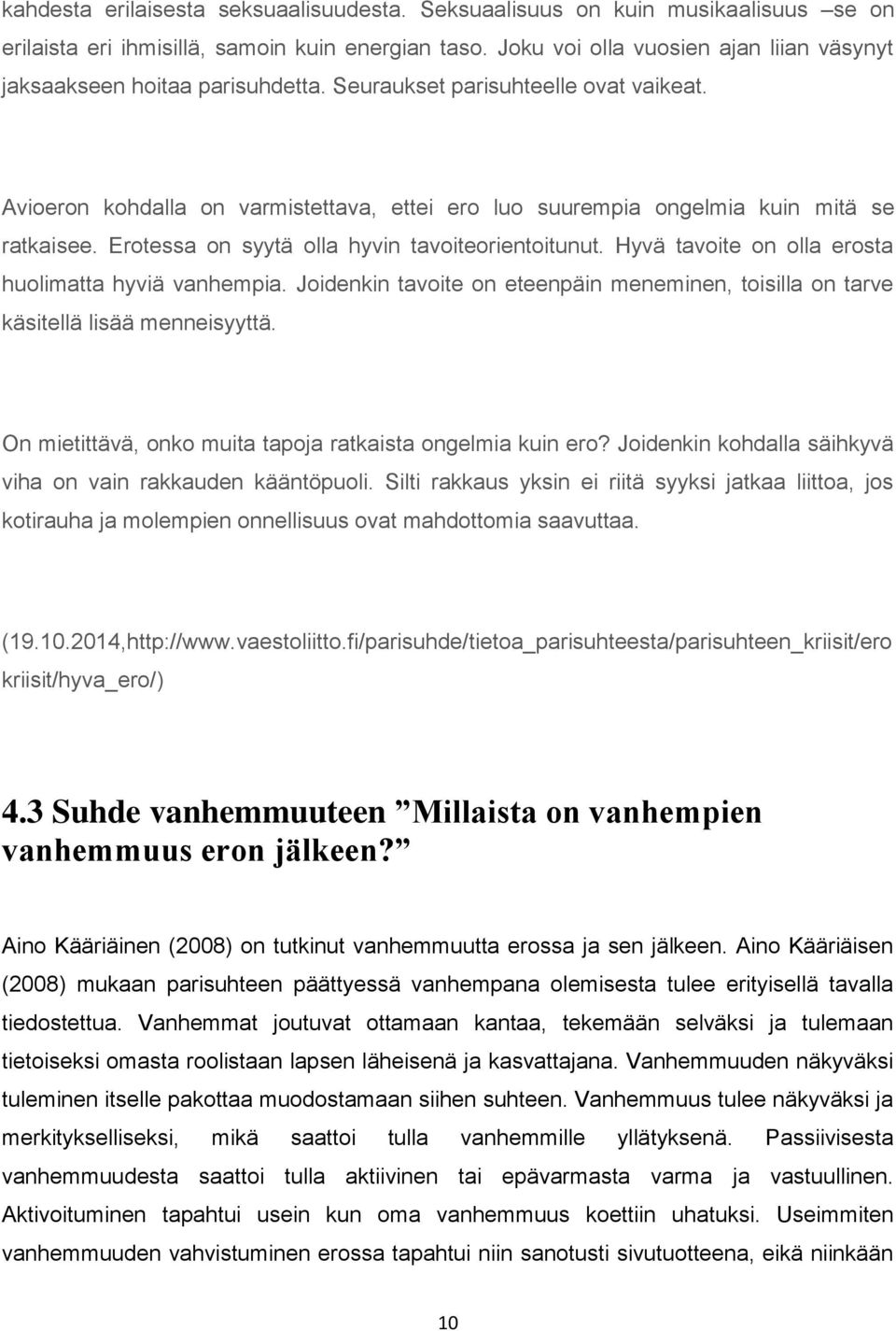 Avioeron kohdalla on varmistettava, ettei ero luo suurempia ongelmia kuin mitä se ratkaisee. Erotessa on syytä olla hyvin tavoiteorientoitunut. Hyvä tavoite on olla erosta huolimatta hyviä vanhempia.