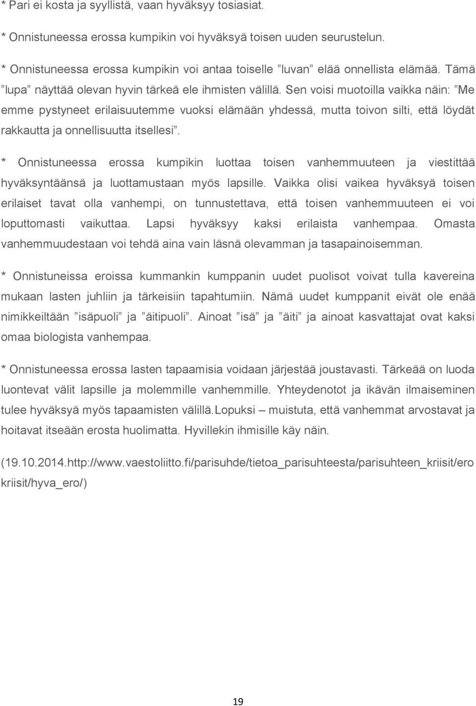 Sen voisi muotoilla vaikka näin: Me emme pystyneet erilaisuutemme vuoksi elämään yhdessä, mutta toivon silti, että löydät rakkautta ja onnellisuutta itsellesi.