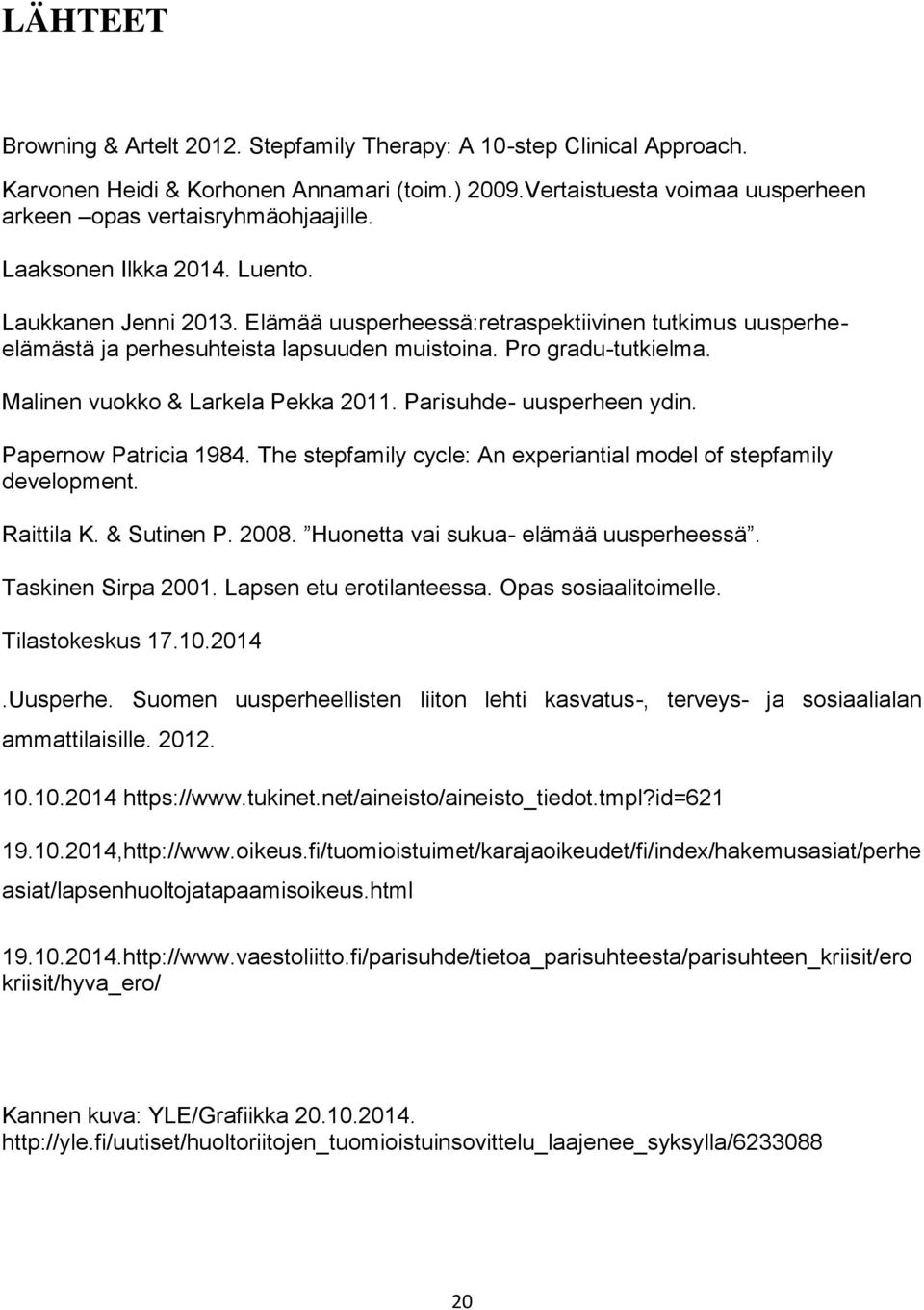 Malinen vuokko & Larkela Pekka 2011. Parisuhde- uusperheen ydin. Papernow Patricia 1984. The stepfamily cycle: An experiantial model of stepfamily development. Raittila K. & Sutinen P. 2008.