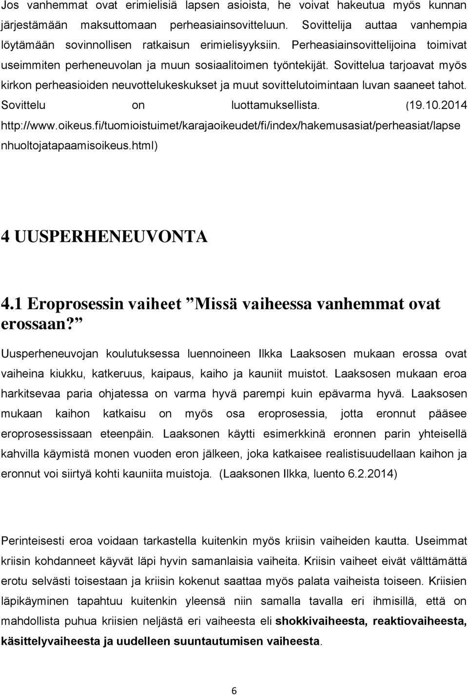 Sovittelua tarjoavat myös kirkon perheasioiden neuvottelukeskukset ja muut sovittelutoimintaan luvan saaneet tahot. Sovittelu on luottamuksellista. (19.10.2014 http://www.oikeus.